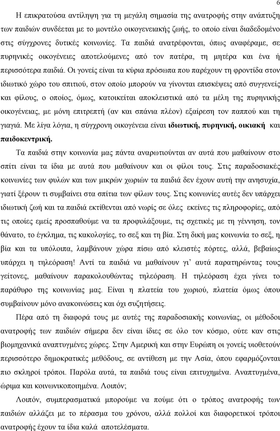 Οι γονείς είναι τα κύρια πρόσωπα που παρέχουν τη φροντίδα στον ιδιωτικό χώρο του σπιτιού, στον οποίο μπορούν να γίνονται επισκέψεις από συγγενείς και φίλους, ο οποίος, όμως, κατοικείται αποκλειστικά