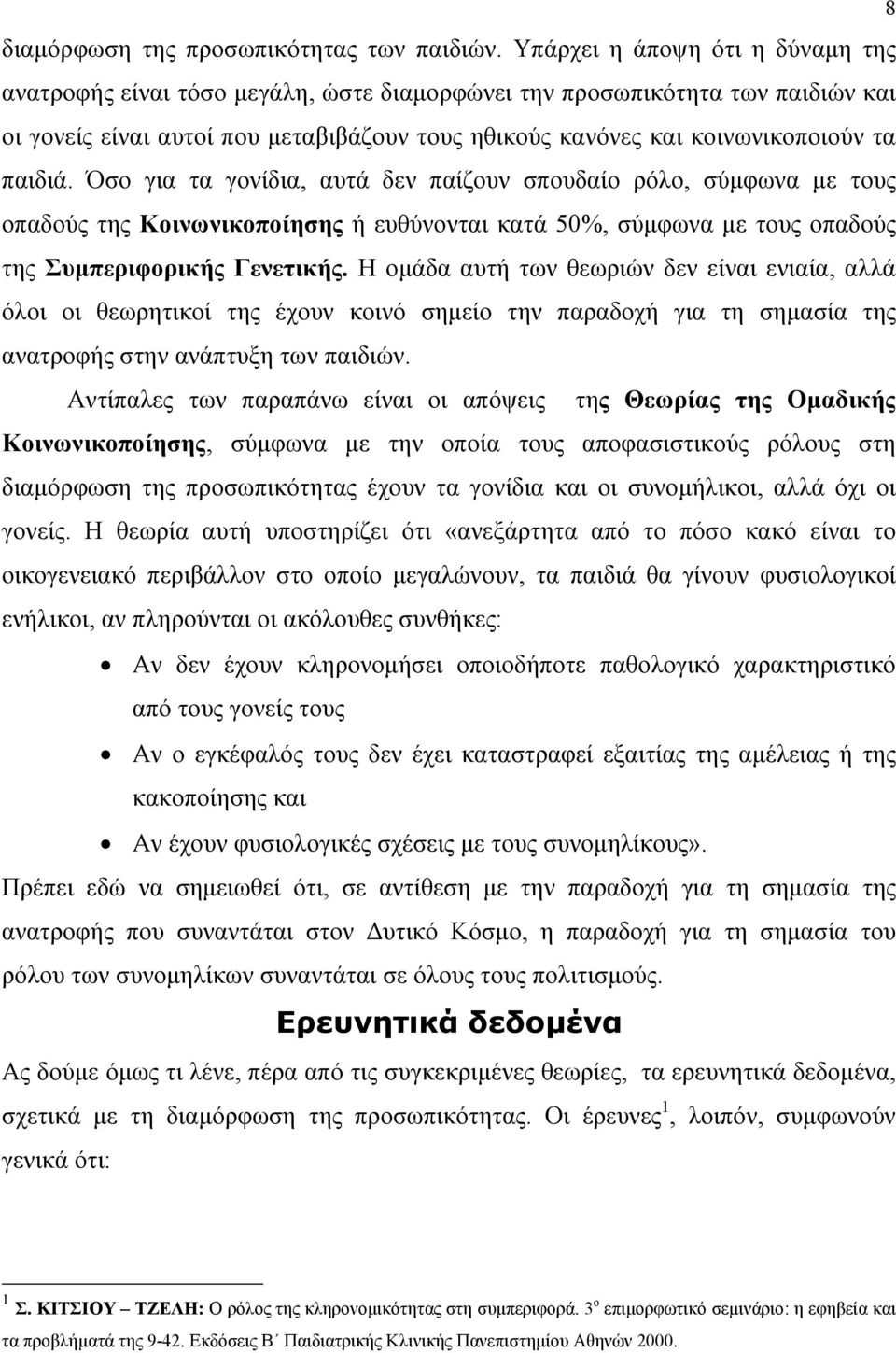 παιδιά. Όσο για τα γονίδια, αυτά δεν παίζουν σπουδαίο ρόλο, σύμφωνα με τους οπαδούς της Κοινωνικοποίησης ή ευθύνονται κατά 50%, σύμφωνα με τους οπαδούς της Συμπεριφορικής Γενετικής.