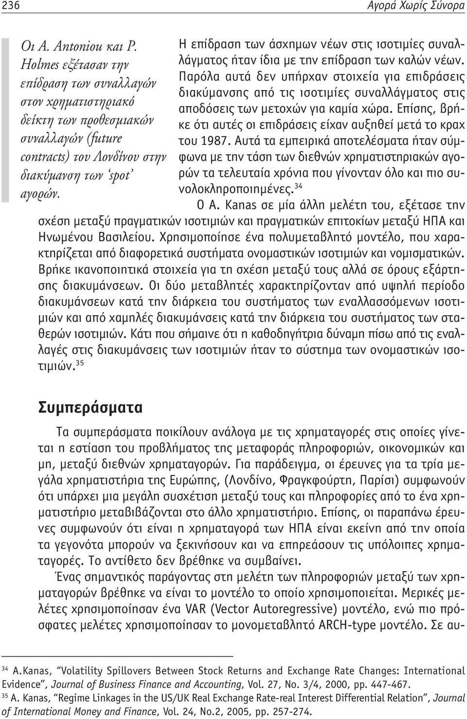 Επίσης, βρήκε ότι αυτές οι επιδράσεις είχαν αυξηθεί μετά το κραχ δείκτη των προθεσμιακών συναλλαγών (future του 1987.