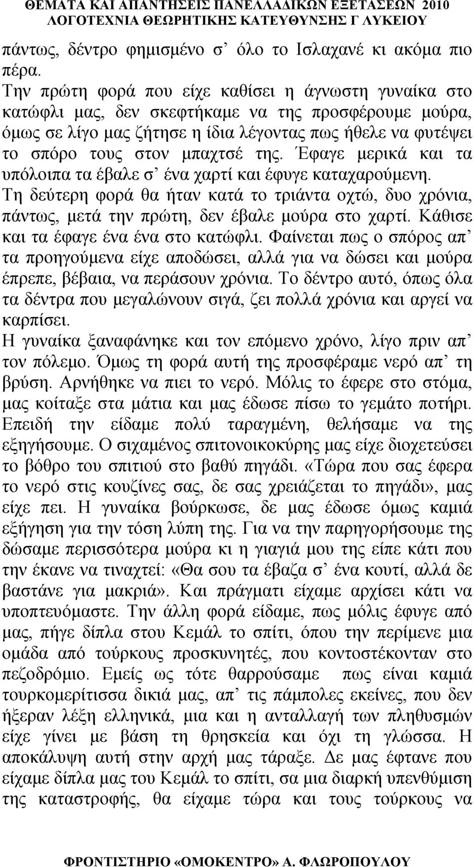 Έφαγε μερικά και τα υπόλοιπα τα έβαλε σ ένα χαρτί και έφυγε καταχαρούμενη. Τη δεύτερη φορά θα ήταν κατά το τριάντα οχτώ, δυο χρόνια, πάντως, μετά την πρώτη, δεν έβαλε μούρα στο χαρτί.