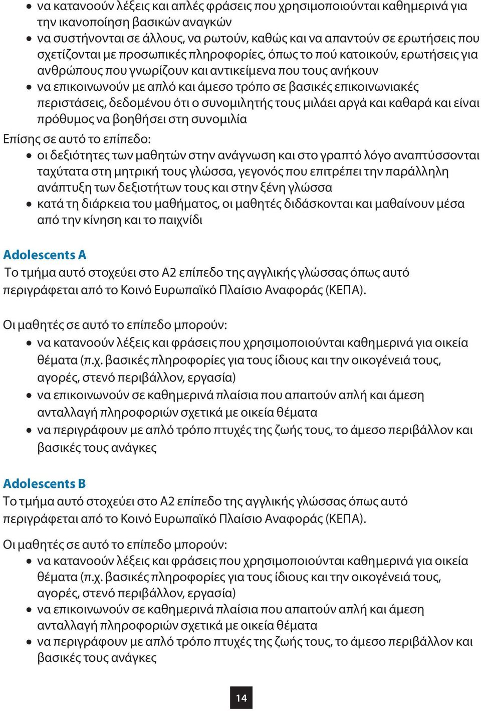 δεδομένου ότι ο συνομιλητής τους μιλάει αργά και καθαρά και είναι πρόθυμος να βοηθήσει στη συνομιλία Επίσης σε αυτό το επίπεδο: οι δεξιότητες των μαθητών στην ανάγνωση και στο γραπτό λόγο