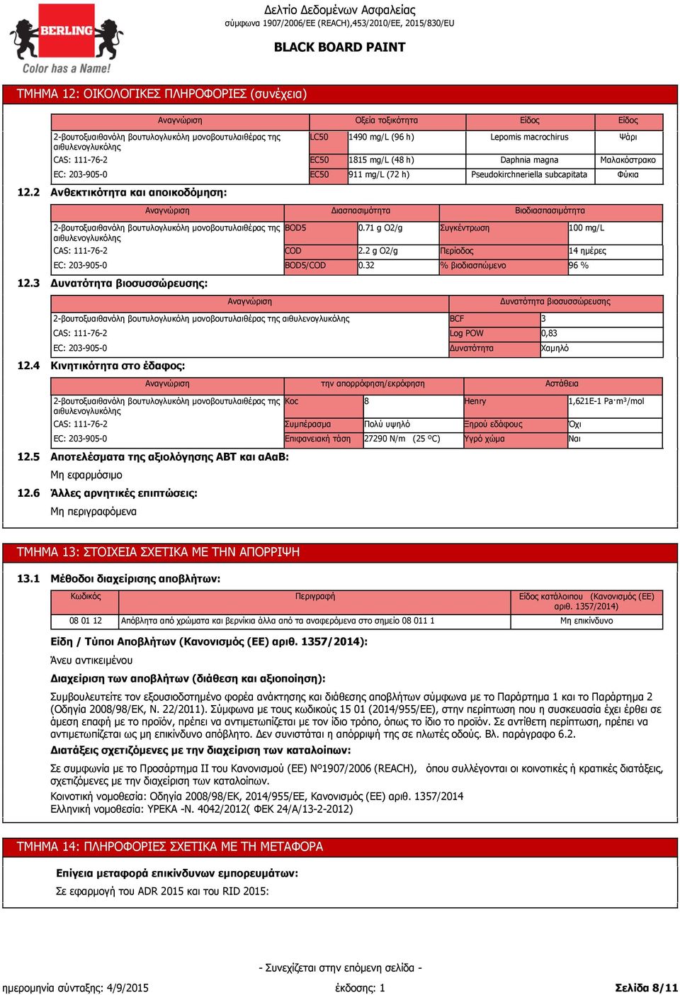 32 % βιοδιασπώμενο 96 % 12.3 Δυνατότητα βιοσυσσώρευσης: Δυνατότητα βιοσυσσώρευσης BCF 3 Log POW 0,83 Δυνατότητα Χαμηλό 12.