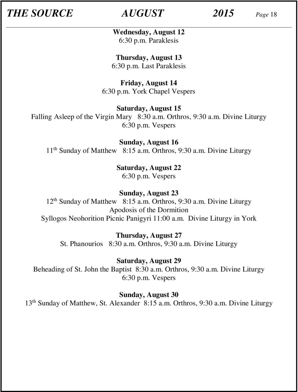 m. Orthros, 9:30 a.m. Divine Liturgy Apodosis of the Dormition Syllogos Neohorition Picnic Panigyri 11:00 a.m. Divine Liturgy in York Thursday, August 27 St. Phanourios 8:30 a.m. Orthros, 9:30 a.m. Divine Liturgy Saturday, August 29 Beheading of St.