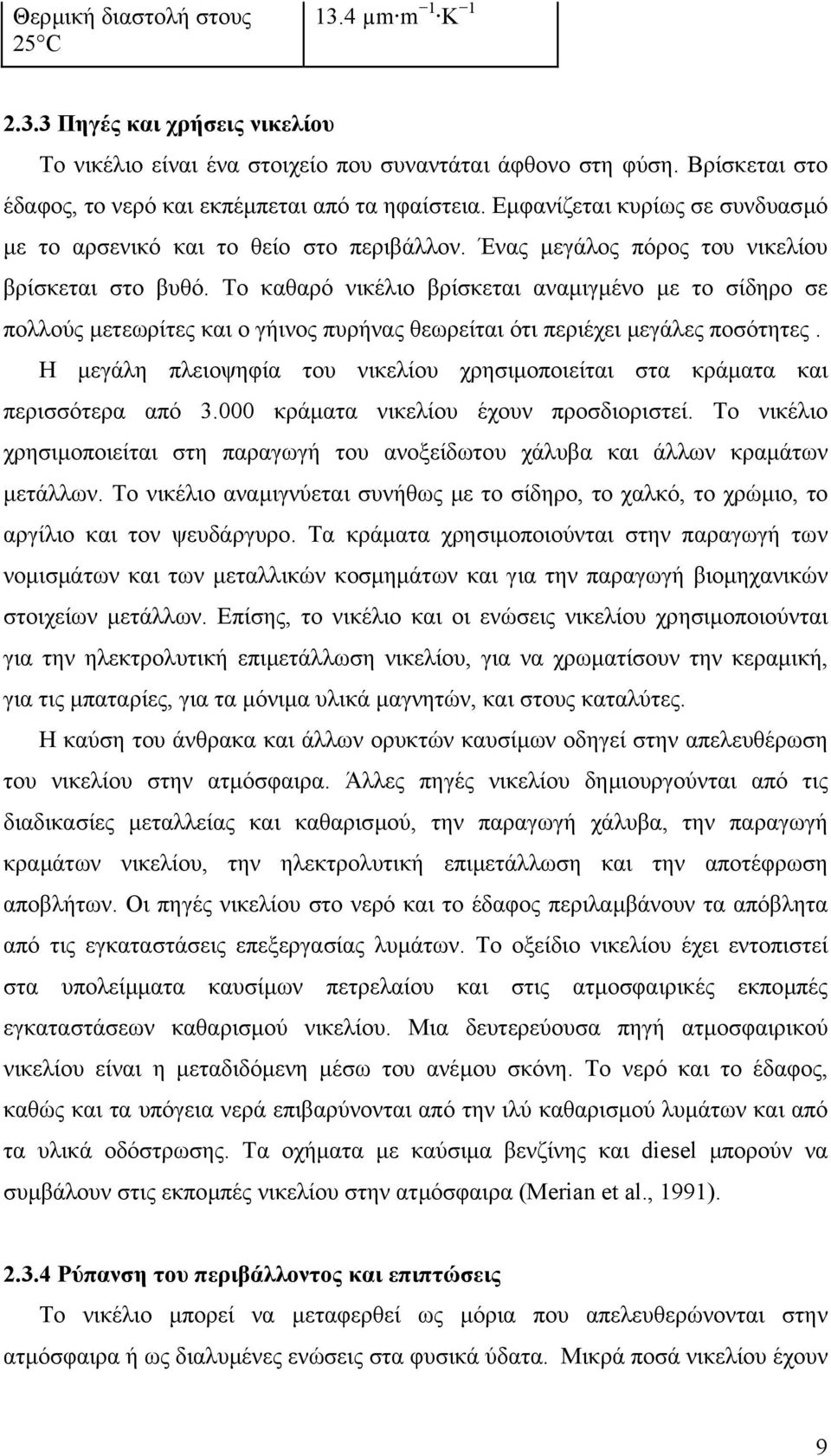 Το καθαρό νικέλιο βρίσκεται αναµιγµένο µε το σίδηρο σε πολλούς µετεωρίτες και ο γήινος πυρήνας θεωρείται ότι περιέχει µεγάλες ποσότητες.