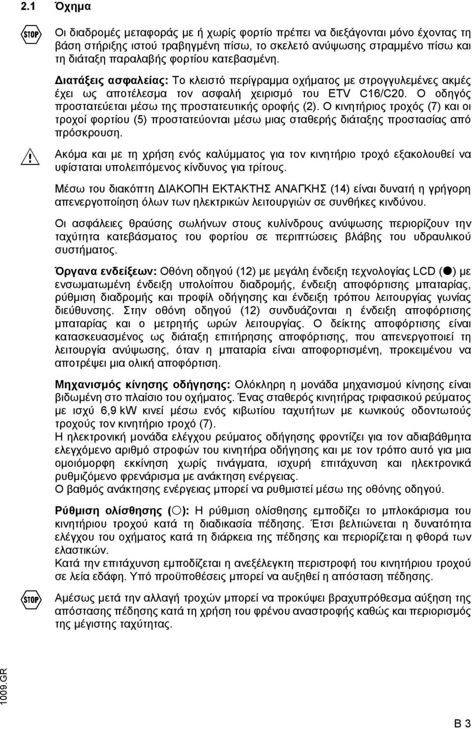 Ο οδηγός προστατεύεται µέσω της προστατευτικής οροφής (2). Ο κινητήριος τροχός (7) και οι τροχοί φορτίου (5) προστατεύονται µέσω µιας σταθερής διάταξης προστασίας από πρόσκρουση.