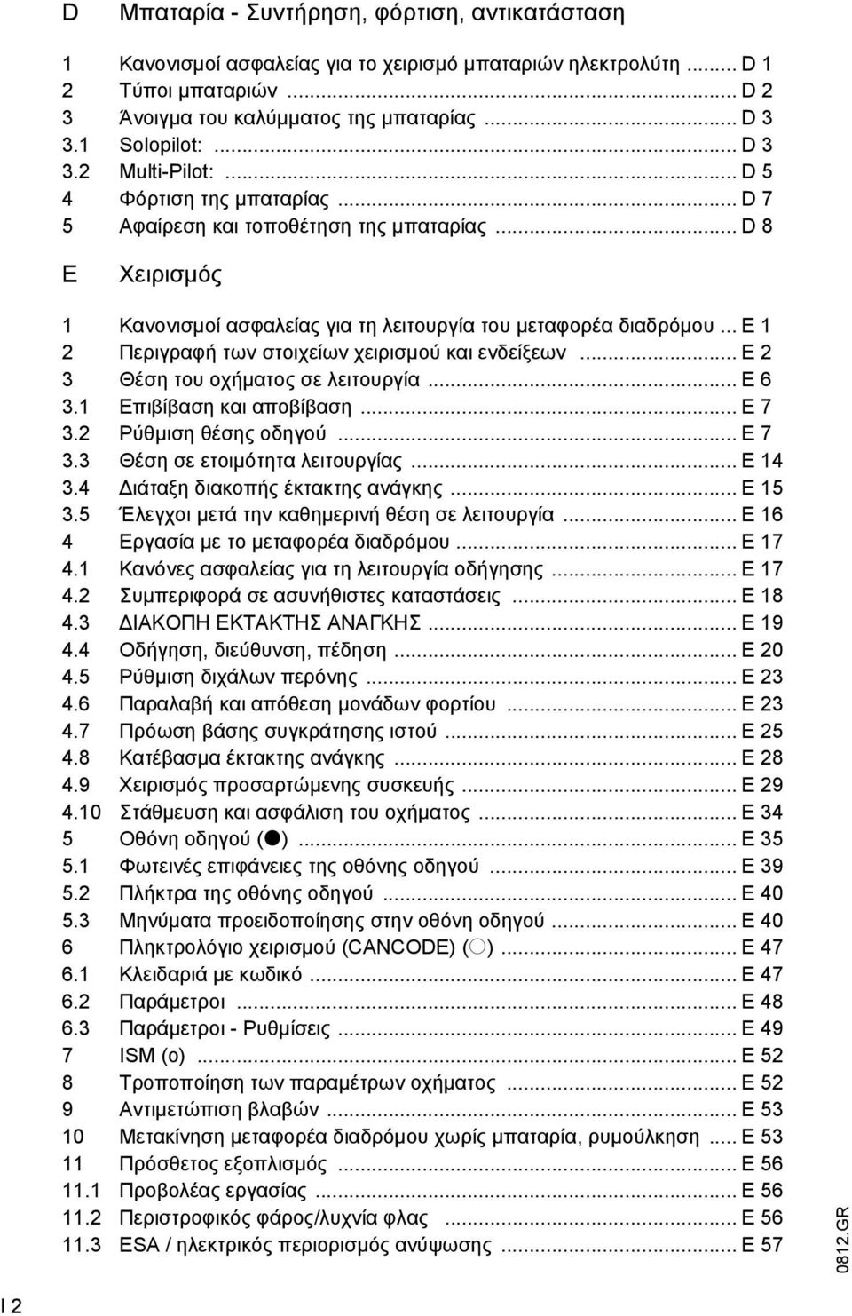 .. E 1 2 Περιγραφή των στοιχείων χειρισµού και ενδείξεων... E 2 3 Θέση του οχήµατος σε λειτουργία... E 6 3.1 Επιβίβαση και αποβίβαση... E 7 3.2 Ρύθµιση θέσης οδηγού... E 7 3.3 Θέση σε ετοιµότητα λειτουργίας.