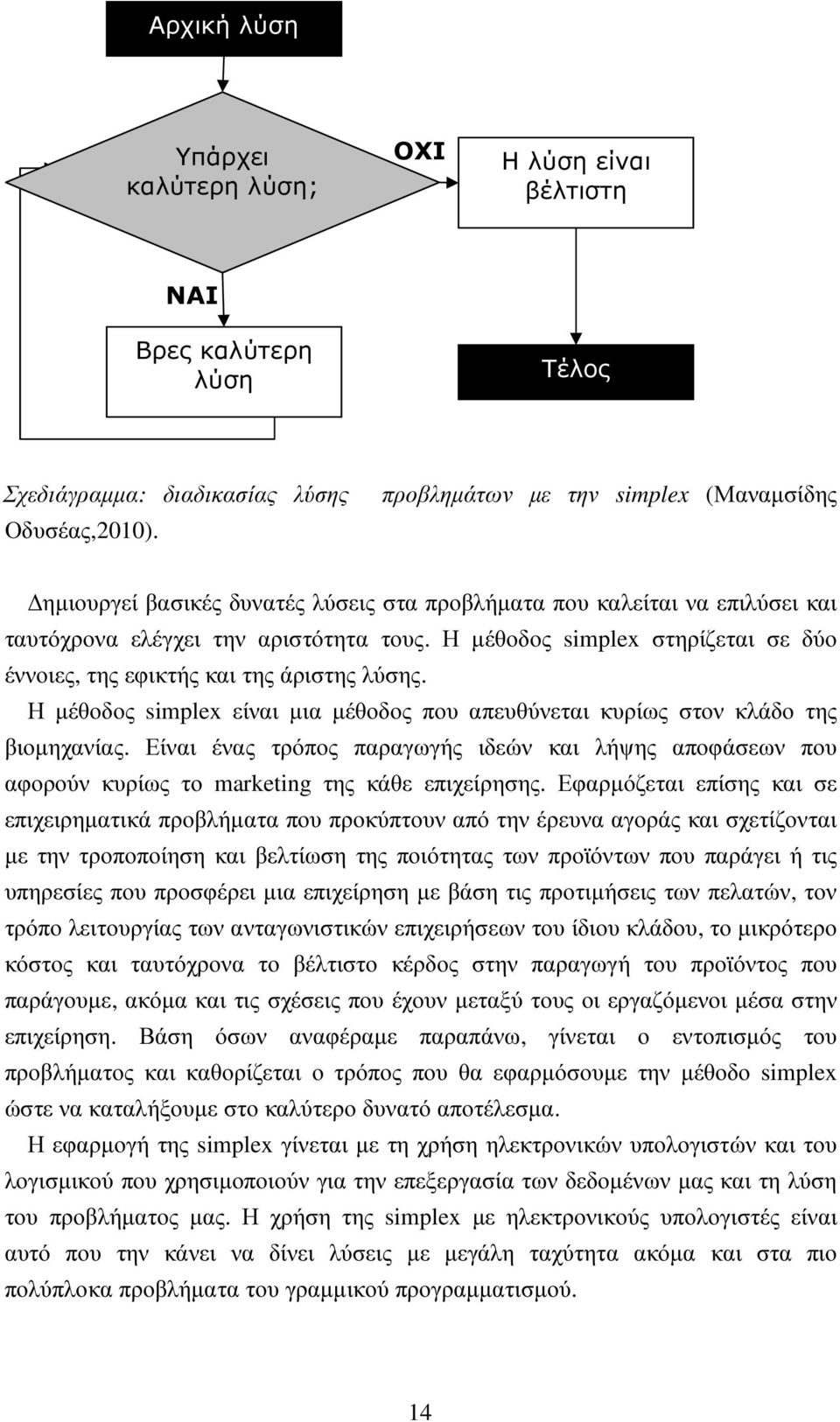 Η µέθοδος simplex στηρίζεται σε δύο έννοιες, της εφικτής και της άριστης λύσης. Η µέθοδος simplex είναι µια µέθοδος που απευθύνεται κυρίως στον κλάδο της βιοµηχανίας.