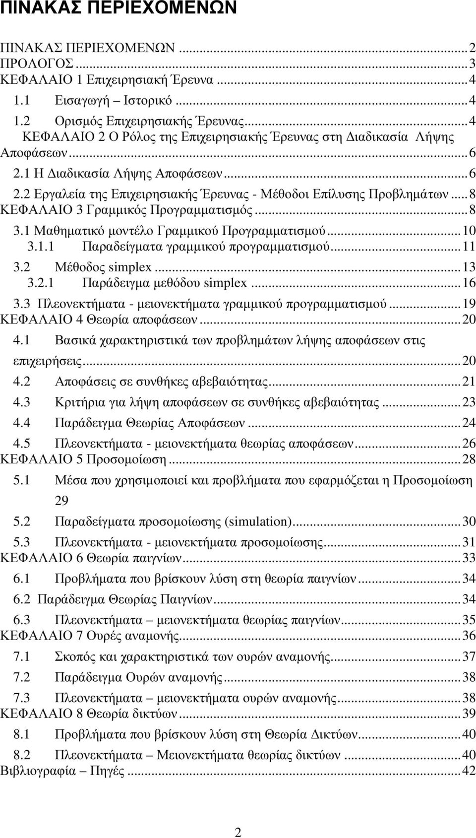 .. 8 ΚΕΦΑΛΑΙΟ 3 Γραµµικός Προγραµµατισµός... 8 3.1 Μαθηµατικό µοντέλο Γραµµικού Προγραµµατισµού... 10 3.1.1 Παραδείγµατα γραµµικού προγραµµατισµού... 11 3.2 Μέθοδος simplex... 13 3.2.1 Παράδειγµα µεθόδου simplex.