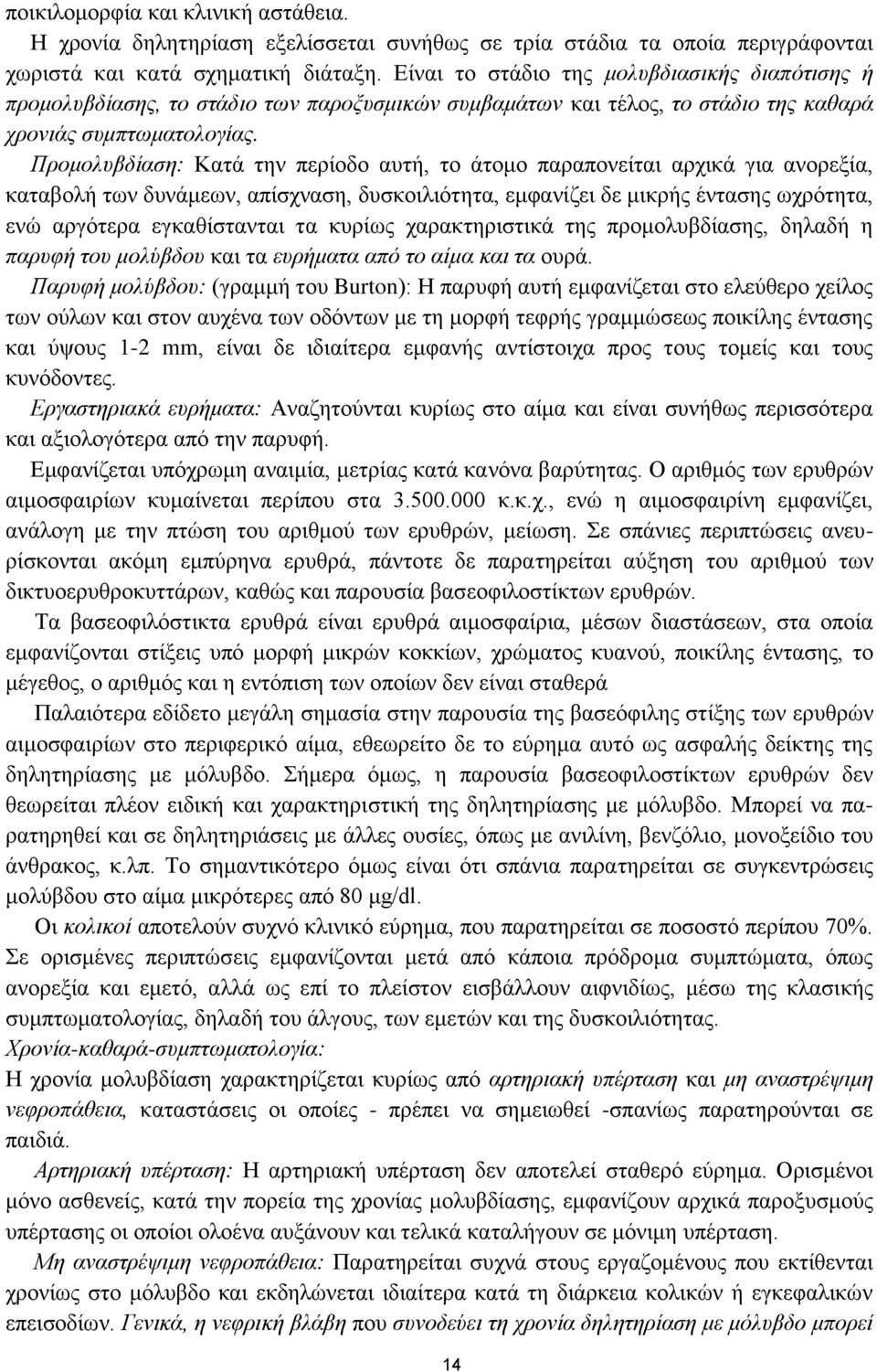 Προμολυβδίαση: Κατά την περίοδο αυτή, το άτομο παραπονείται αρχικά για ανορεξία, καταβολή των δυνάμεων, απίσχναση, δυσκοιλιότητα, εμφανίζει δε μικρής έντασης ωχρότητα, ενώ αργότερα εγκαθίστανται τα