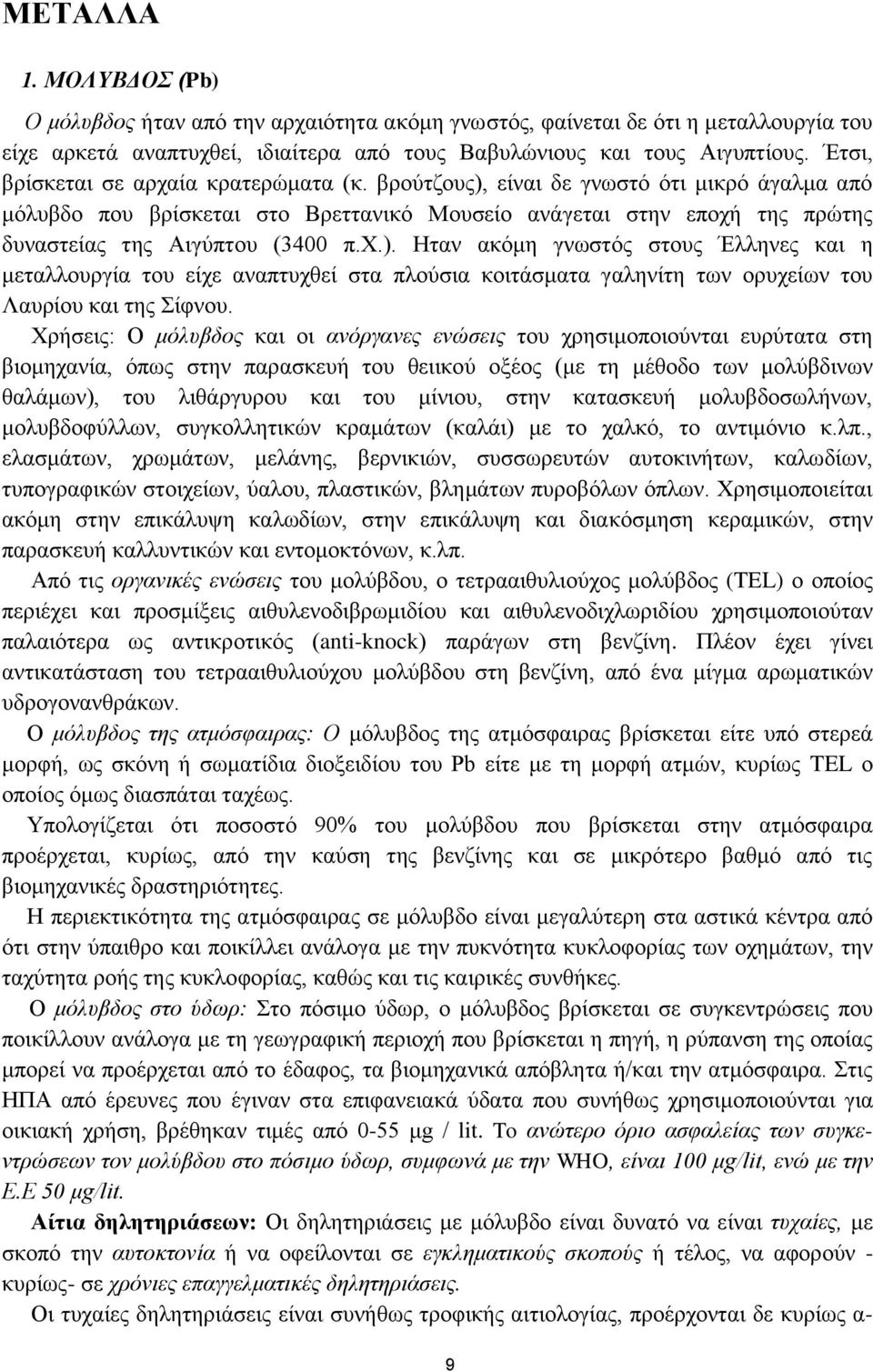 χ.). Ηταν ακόμη γνωστός στους Έλληνες και η μεταλλουργία του είχε αναπτυχθεί στα πλούσια κοιτάσματα γαληνίτη των ορυχείων του Λαυρίου και της Σίφνου.