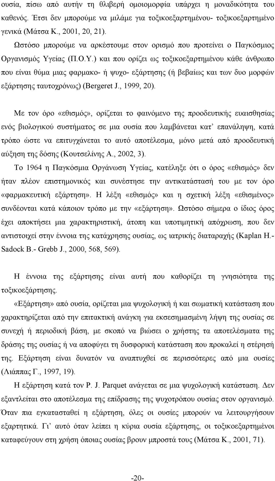 είας (Π.Ο.Υ.) και που ορίζει ως τοξικοεξαρτημένου κάθε άνθρωπο που είναι θύμα μιας φαρμακο- ή ψυχο- εξάρτησης (ή βεβαίως και των δυο μορφών εξάρτησης ταυτοχρόνως) (Bergeret J., 1999, 20).