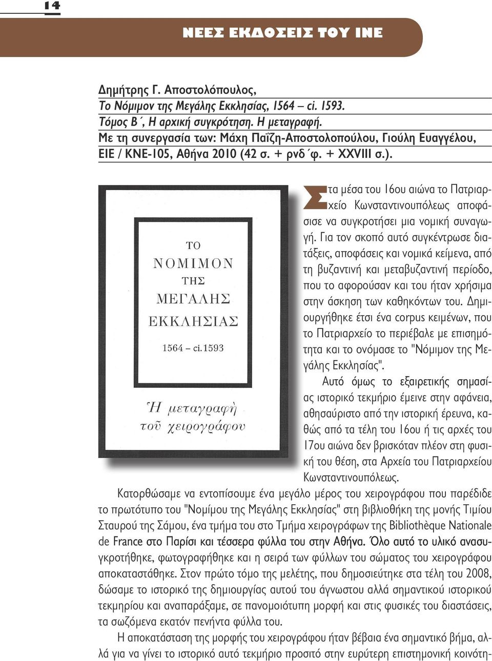 τα μέσα του 16ου αιώνα το Πατριαρ- Kωνσταντινουπόλεως αποφά- Σχείο σισε να συγκροτήσει μια νομική συναγωγή.