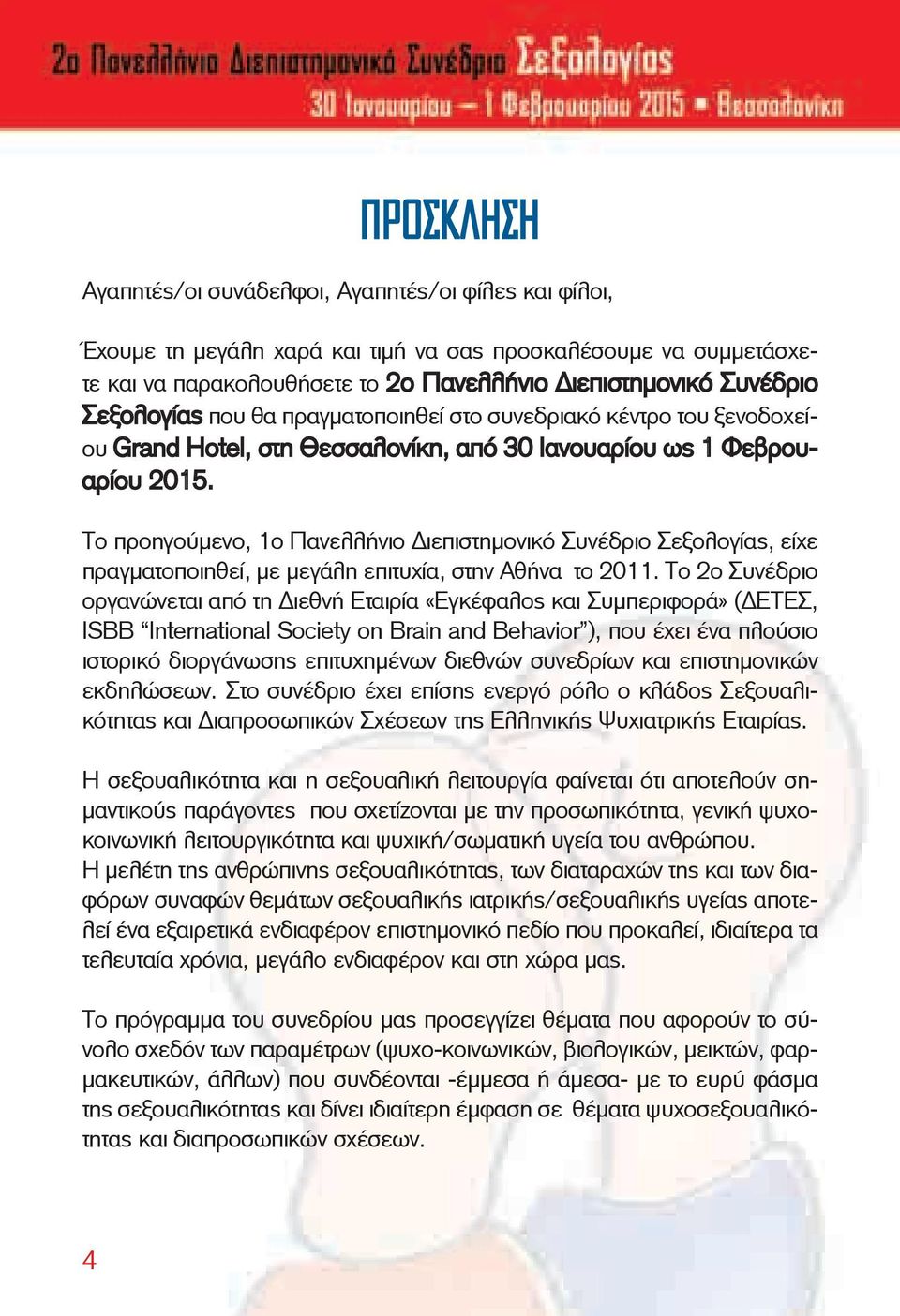 Το προηγούμενο, 1ο Πανελλήνιο Διεπιστημονικό Συνέδριο Σεξολογίας, είχε πραγματοποιηθεί, με μεγάλη επιτυχία, στην Αθήνα το 2011.