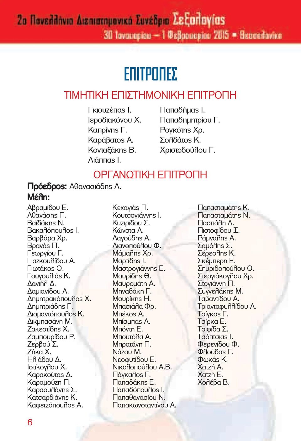 6 ΤΙΜΗΤΙΚΗ ΕΠΙΣΤΗΜΟΝΙΚΗ ΕΠΙΤΡΟΠΗ Γκιουζέπας Ι. Ιεροδιακόνου Χ. Καπρίνης Γ. Καράβατος Α. Κονταξάκης Β. Λιάππας Ι. Κεχαγιάς Π. Κουτσογιάννης Ι. Κυζιρίδου Σ. Κώνστα Α. Λαγούδης Α. Λιανοπούλου Φ.