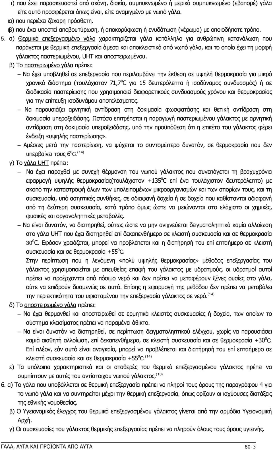 α) Θερμικά επεξεργασμένο γάλα χαρακτηρίζεται γάλα κατάλληλο για ανθρώπινη κατανάλωση που παράγεται με θερμική επεξεργασία άμεσα και αποκλειστικά από νωπό γάλα, και το οποίο έχει τη μορφή γάλακτος