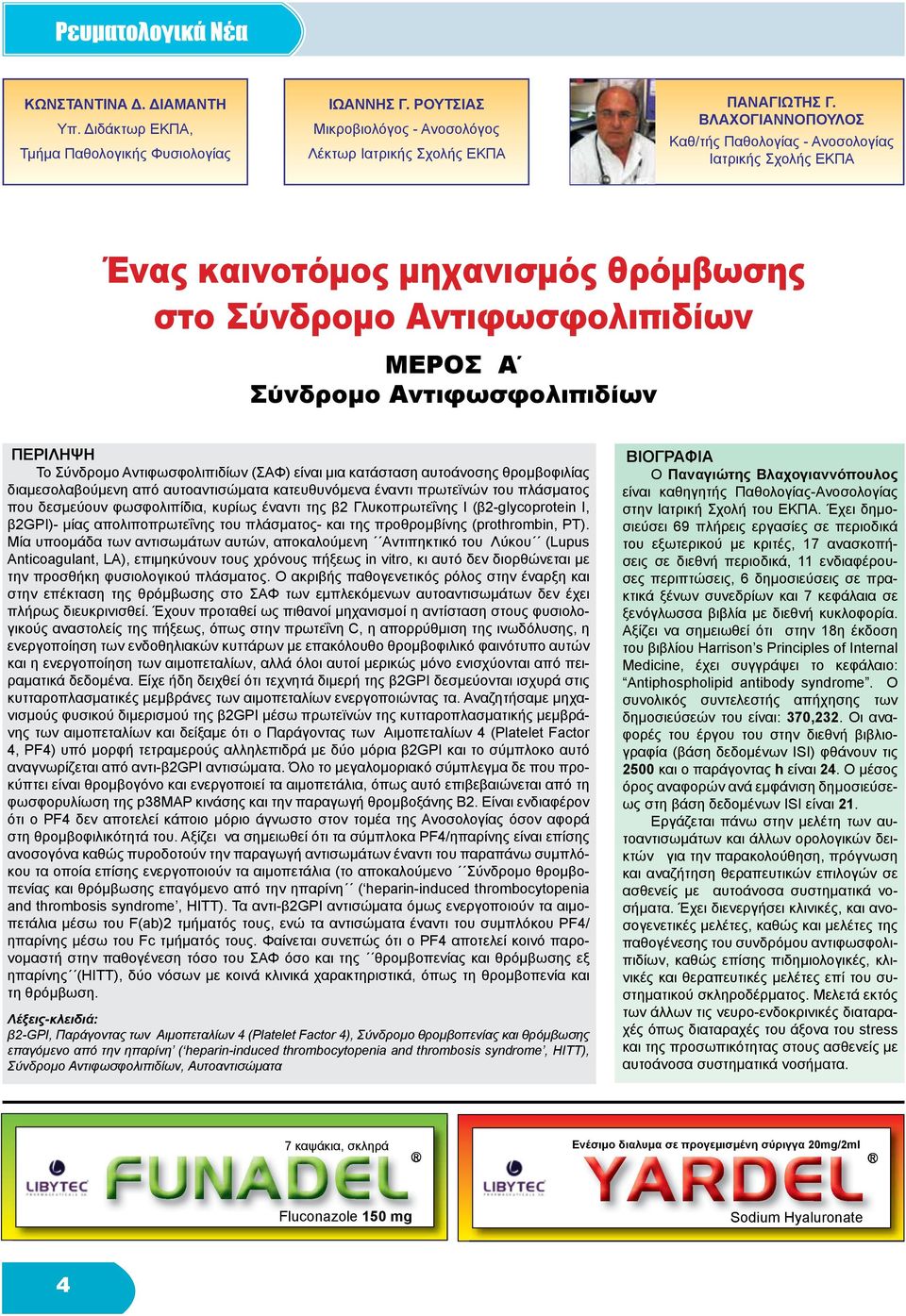 ΠΕΡΙΛΗΨΗ Το Σύνδρομο Αντιφωσφολιπιδίων (ΣΑΦ) είναι μια κατάσταση αυτοάνοσης θρομβοφιλίας διαμεσολαβούμενη από αυτοαντισώματα κατευθυνόμενα έναντι πρωτεϊνών του πλάσματος που δεσμεύουν φωσφολιπίδια,