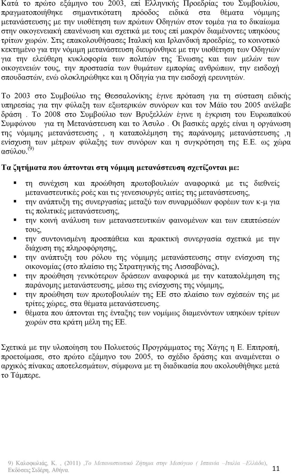 Στις επακολουθήσασες Ιταλική και Ιρλανδική προεδρίες, το κοινοτικό κεκτημένο για την νόμιμη μετανάστευση διευρύνθηκε με την υιοθέτηση των Οδηγιών για την ελεύθερη κυκλοφορία των πολιτών της Ένωσης