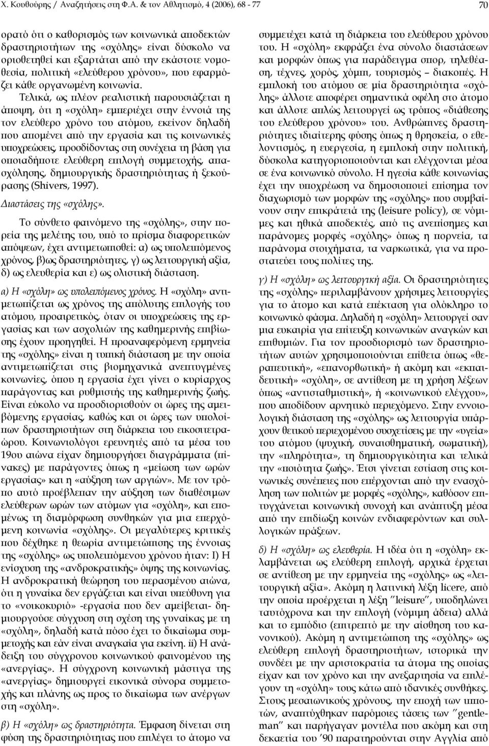 & τον Αθλητισµό, 4 (2006), 68-77 70 ορατό ότι ο καθορισµός των κοινωνικά αποδεκτών δραστηριοτήτων της «σχόλης» είναι δύσκολο να οριοθετηθεί και εξαρτάται από την εκάστοτε νοµοθεσία, πολιτική