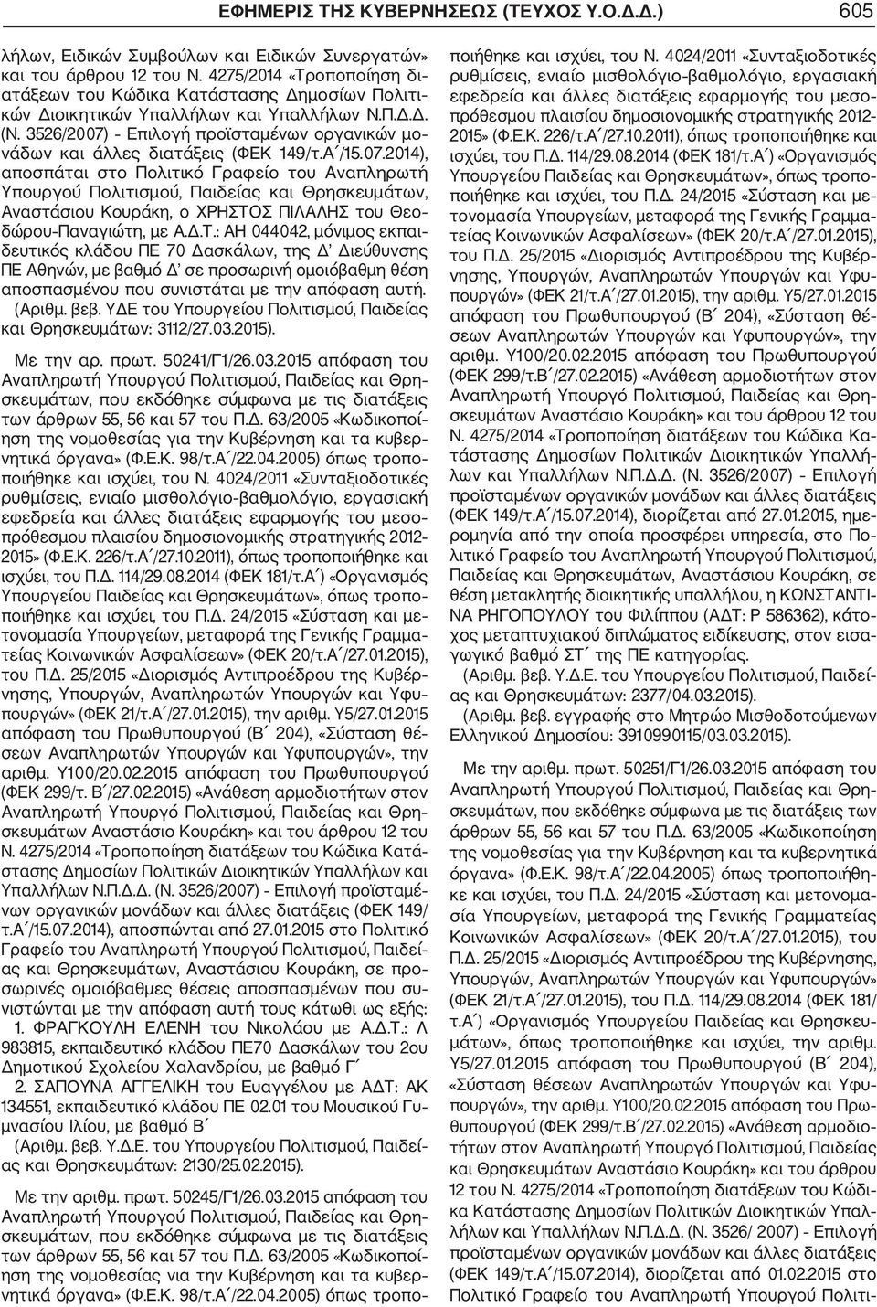 3526/2007) Επιλογή προϊσταμένων οργανικών μο νάδων και άλλες διατάξεις (ΦΕΚ 149/τ.Α /15.07.2014), αποσπάται στο Πολιτικό Γραφείο του Αναπληρωτή Υπουργού Πολιτισμού, Παιδείας και Θρησκευμάτων, Αναστάσιου Κουράκη, ο ΧΡΗΣΤΟΣ ΠΙΛΑΛΗΣ του Θεο δώρου Παναγιώτη, με Α.