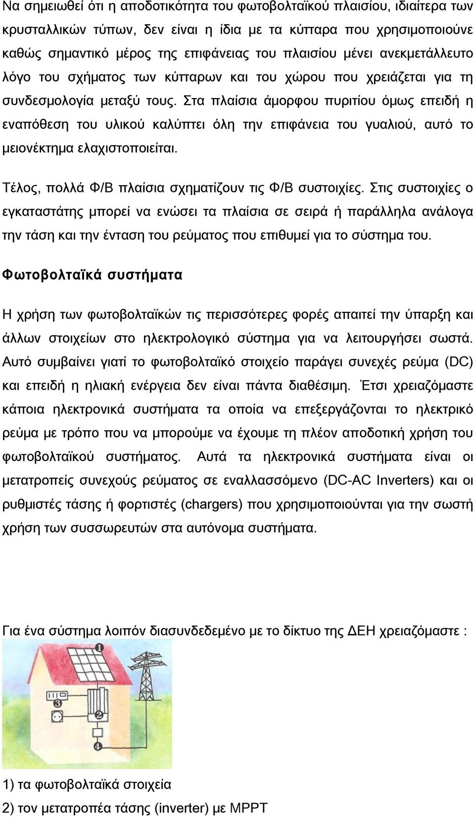 Στα πλαίσια άμορφου πυριτίου όμως επειδή η εναπόθεση του υλικού καλύπτει όλη την επιφάνεια του γυαλιού, αυτό το μειονέκτημα ελαχιστοποιείται. Τέλος, πολλά Φ/Β πλαίσια σχηματίζουν τις Φ/Β συστοιχίες.