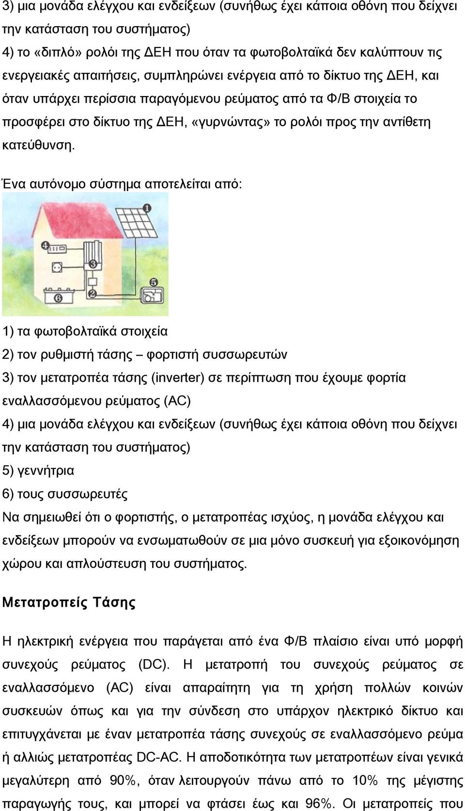 Ένα αυτόνομο σύστημα αποτελείται από: ) τα φωτοβολταϊκά στοιχεία 2) τον ρυθμιστή τάσης φορτιστή συσσωρευτών 3) τον μετατροπέα τάσης (inverter) σε περίπτωση που έχουμε φορτία εναλλασσόμενου ρεύματος