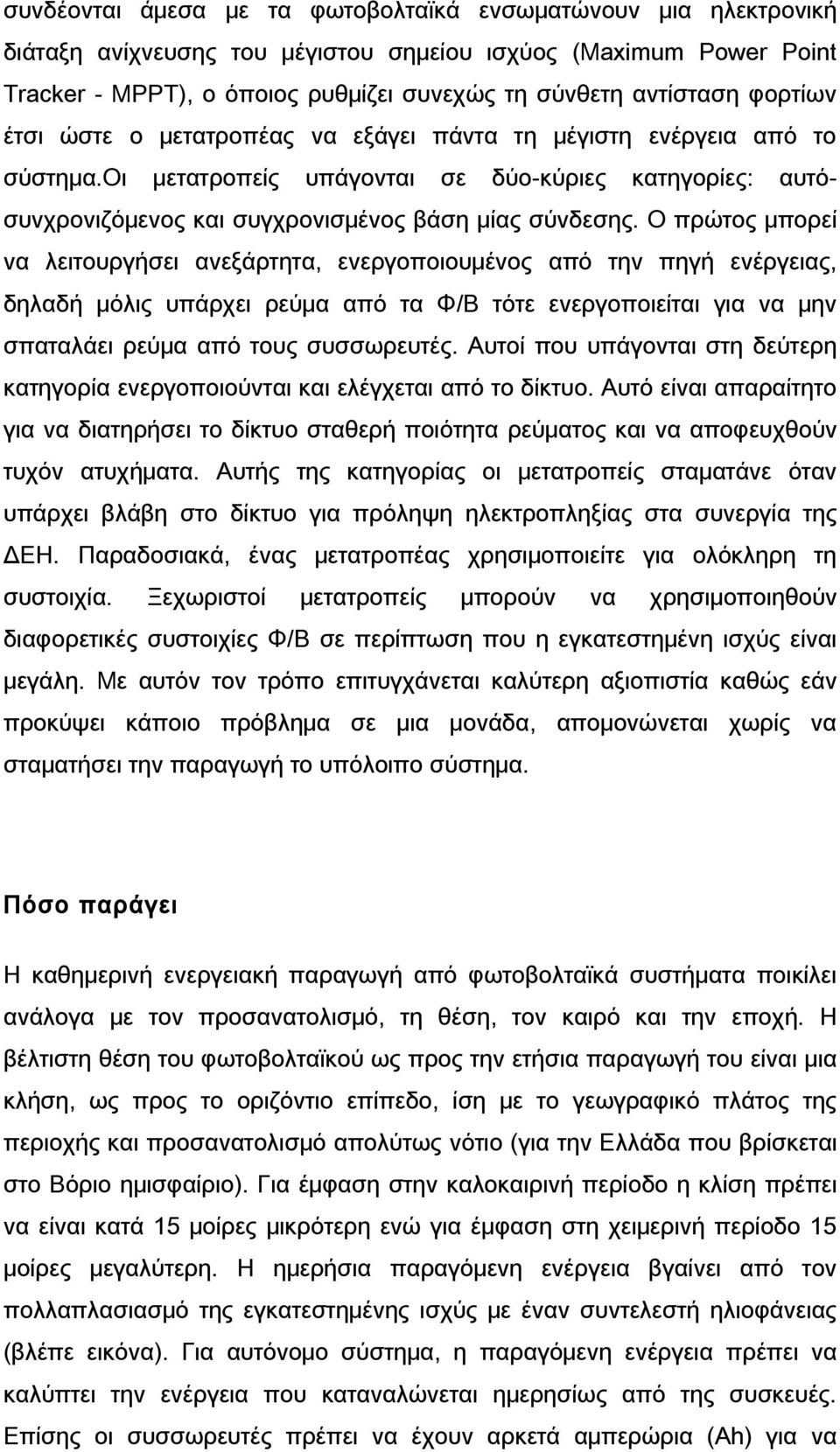 Ο πρώτος μπορεί να λειτουργήσει ανεξάρτητα, ενεργοποιουμένος από την πηγή ενέργειας, δηλαδή μόλις υπάρχει ρεύμα από τα Φ/Β τότε ενεργοποιείται για να μην σπαταλάει ρεύμα από τους συσσωρευτές.