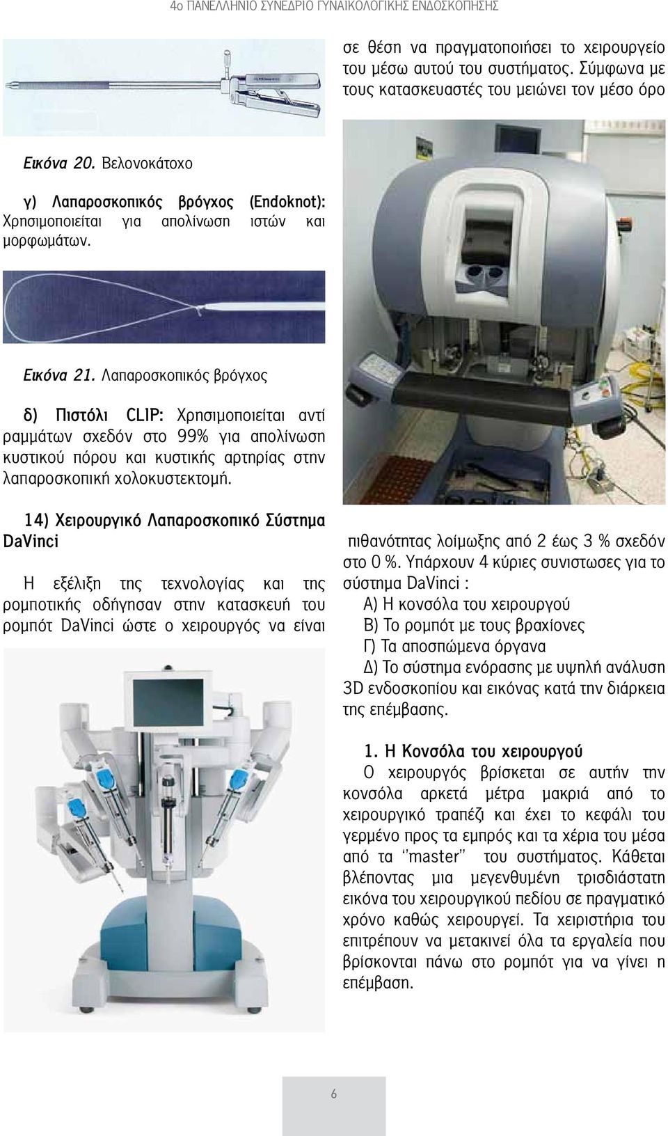 Λαπαροσκοπικός βρόγχος δ) Πιστόλι CLΙΡ: Χρησιμοποιείται αντί ραμμάτων σχεδόν στο 99% για απολίνωση κυστικού πόρου και κυστικής αρτηρίας στην λαπαροσκοπική χολοκυστεκτομή.