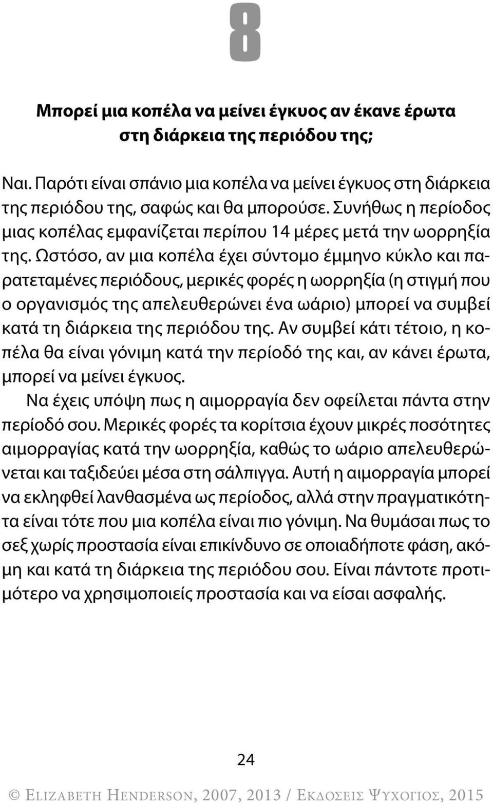 ωστόσο, αν μια κοπέλα έχει σύντομο έμμηνο κύκλο και παρατεταμένες περιόδους, μερικές φορές η ωορρηξία (η στιγμή που ο οργανισμός της απελευθερώνει ένα ωάριο) μπορεί να συμβεί κατά τη διάρκεια της