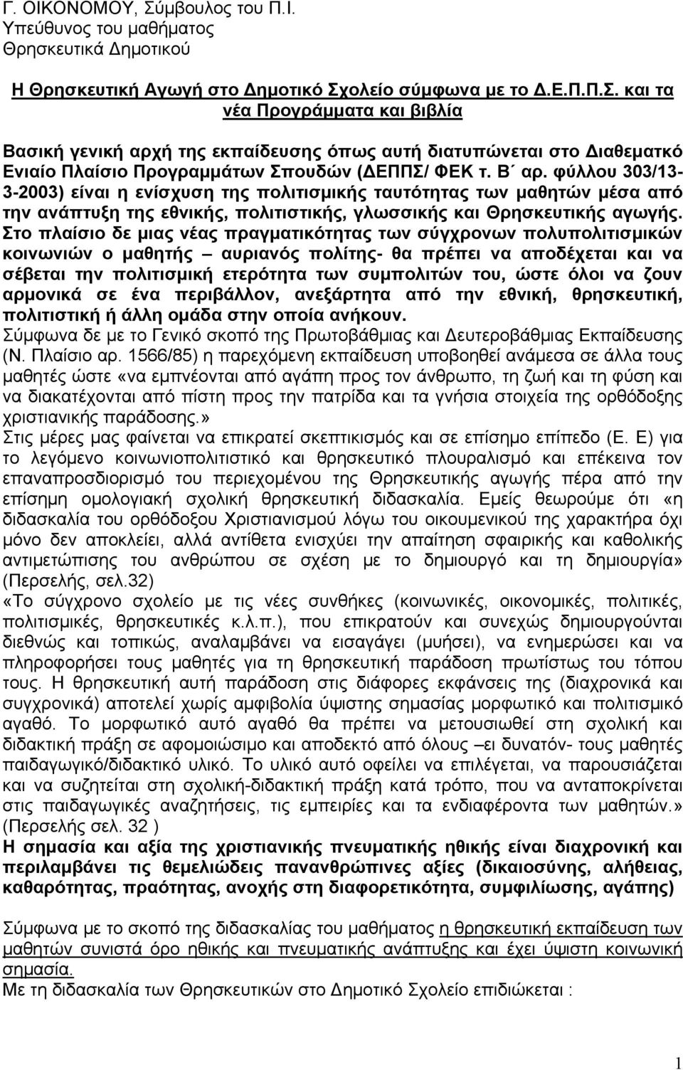 Στο πλαίσιο δε μιας νέας πραγματικότητας των σύγχρονων πολυπολιτισμικών κοινωνιών ο μαθητής αυριανός πολίτης- θα πρέπει να αποδέχεται και να σέβεται την πολιτισμική ετερότητα των συμπολιτών του, ώστε