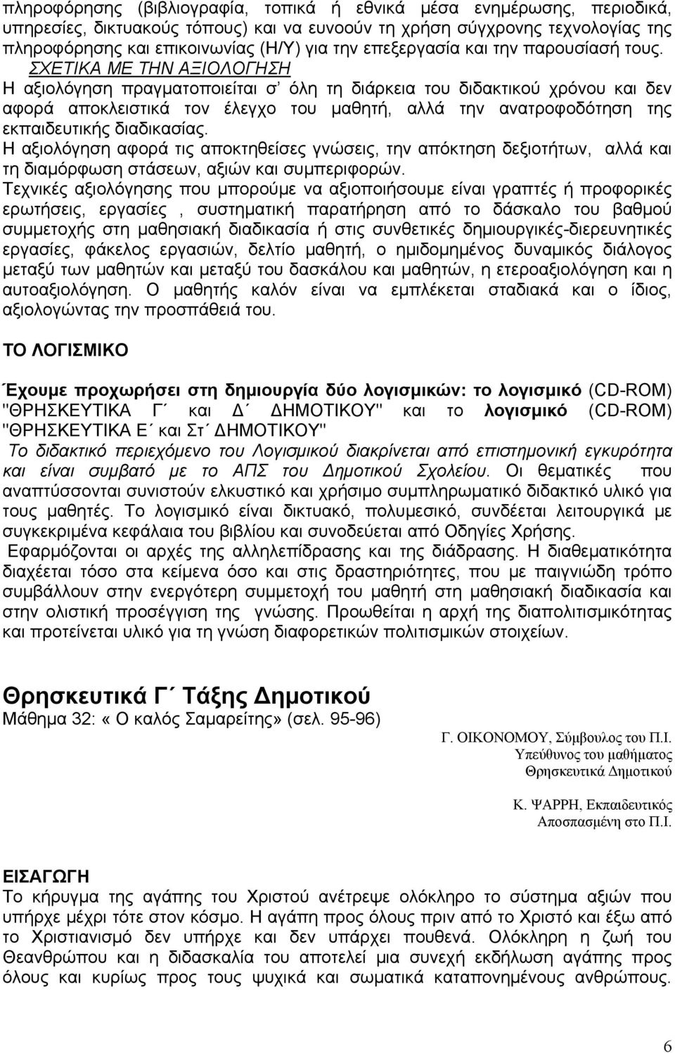 ΣΧΕΤΙΚΑ ΜΕ ΤΗΝ ΑΞΙΟΛΟΓΗΣΗ Η αξιολόγηση πραγματοποιείται σ όλη τη διάρκεια του διδακτικού χρόνου και δεν αφορά αποκλειστικά τον έλεγχο του μαθητή, αλλά την ανατροφοδότηση της εκπαιδευτικής διαδικασίας.