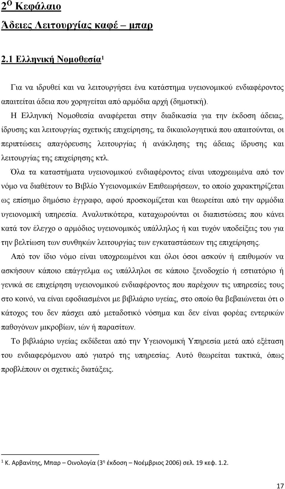 Η Ελληνική Νομοθεσία αναφέρεται στην διαδικασία για την έκδοση άδειας, ίδρυσης και λειτουργίας σχετικής επιχείρησης, τα δικαιολογητικά που απαιτούνται, οι περιπτώσεις απαγόρευσης λειτουργίας ή