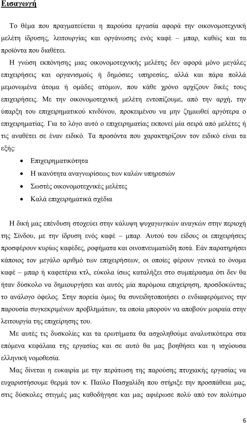 δικές τους επιχειρήσεις. Με την οικονομοτεχνική μελέτη εντοπίζουμε, από την αρχή, την ύπαρξη του επιχειρηματικού κινδύνου, προκειμένου να μην ζημιωθεί αργότερα ο επιχειρηματίας.