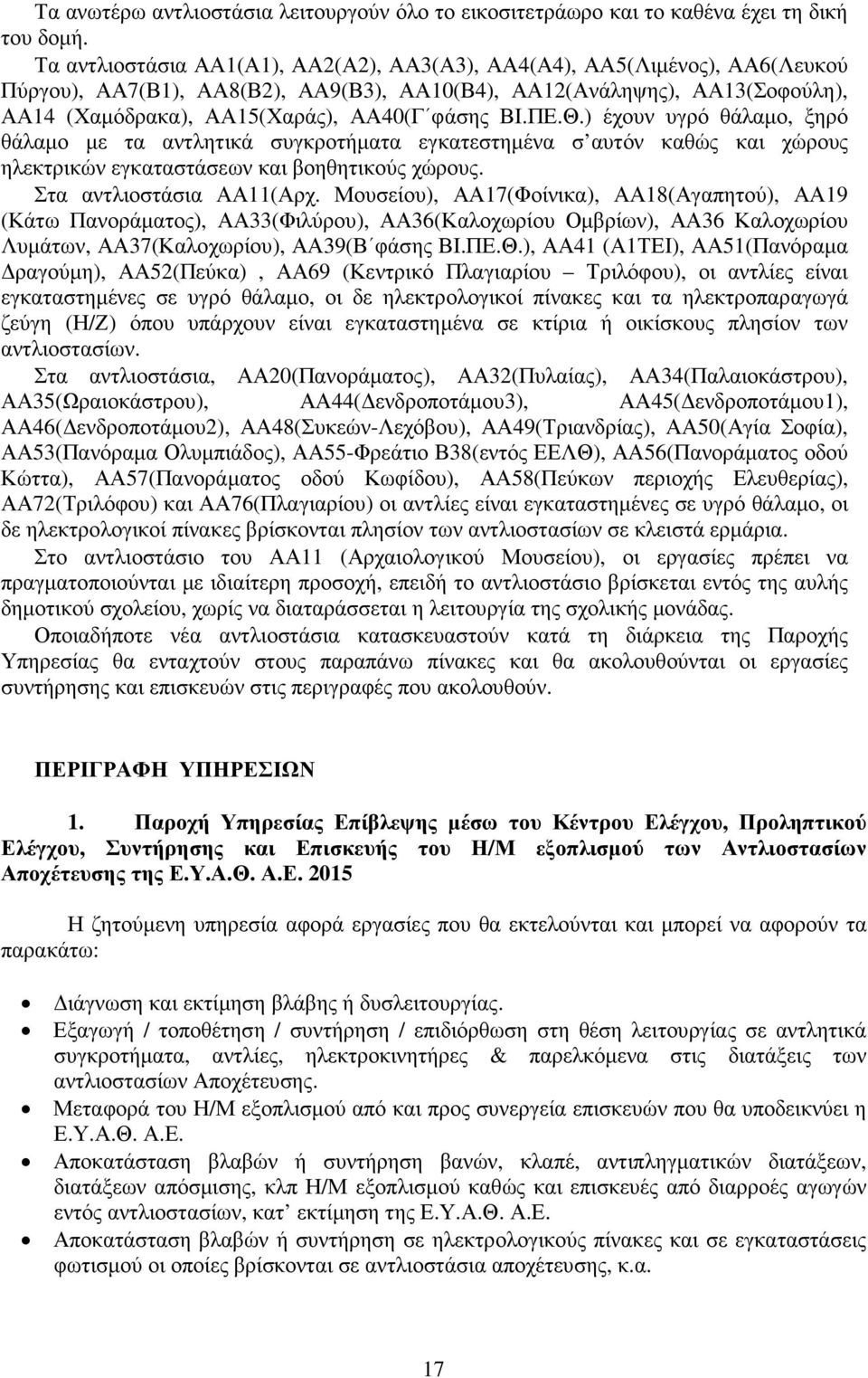 ) έχουν υγρό θάλαµο, ξηρό θάλαµο µε τα αντλητικά συγκροτήµατα εγκατεστηµένα σ αυτόν καθώς και χώρους ηλεκτρικών εγκαταστάσεων και βοηθητικούς χώρους. Στα αντλιοστάσια ΑΑ11(Αρχ.