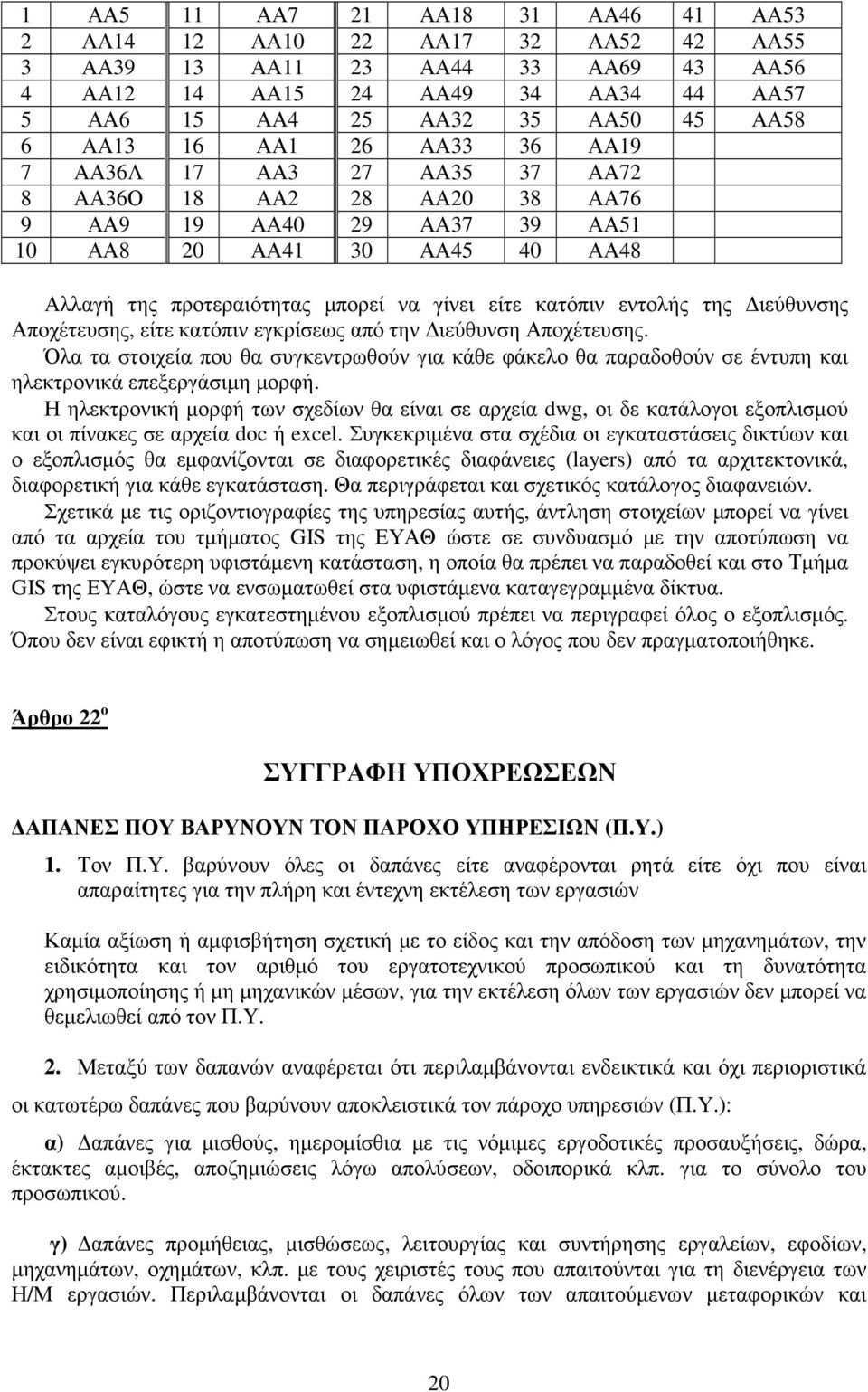 Αποχέτευσης, είτε κατόπιν εγκρίσεως από την ιεύθυνση Αποχέτευσης. Όλα τα στοιχεία που θα συγκεντρωθούν για κάθε φάκελο θα παραδοθούν σε έντυπη και ηλεκτρονικά επεξεργάσιµη µορφή.