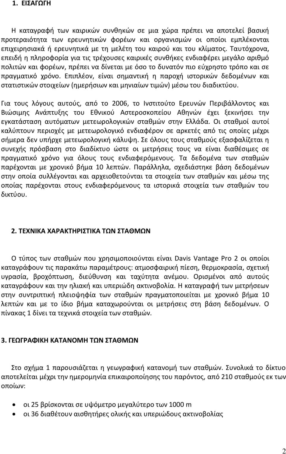 Ταυτόχρονα, επειδή η πληροφορία για τις τρέχουσες καιρικές συνθήκες ενδιαφέρει μεγάλο αριθμό πολιτών και φορέων, πρέπει να δίνεται με όσο το δυνατόν πιο εύχρηστο τρόπο και σε πραγματικό χρόνο.