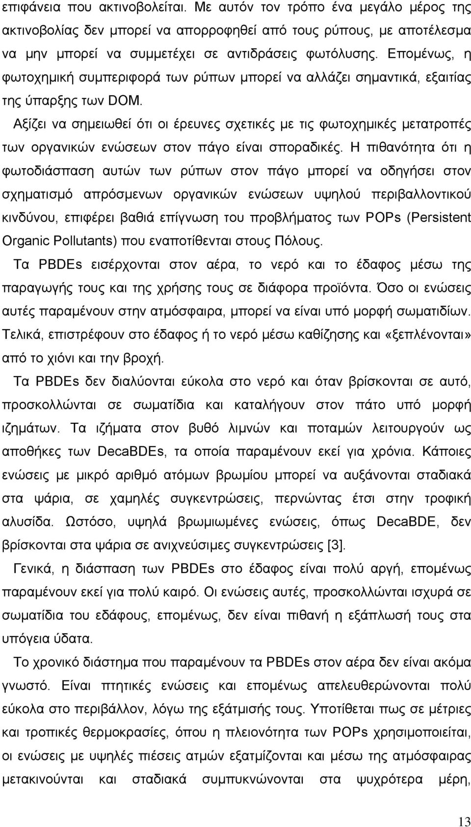 Αξίζει να σηµειωθεί ότι οι έρευνες σχετικές µε τις φωτοχηµικές µετατροπές των οργανικών ενώσεων στον πάγο είναι σποραδικές.