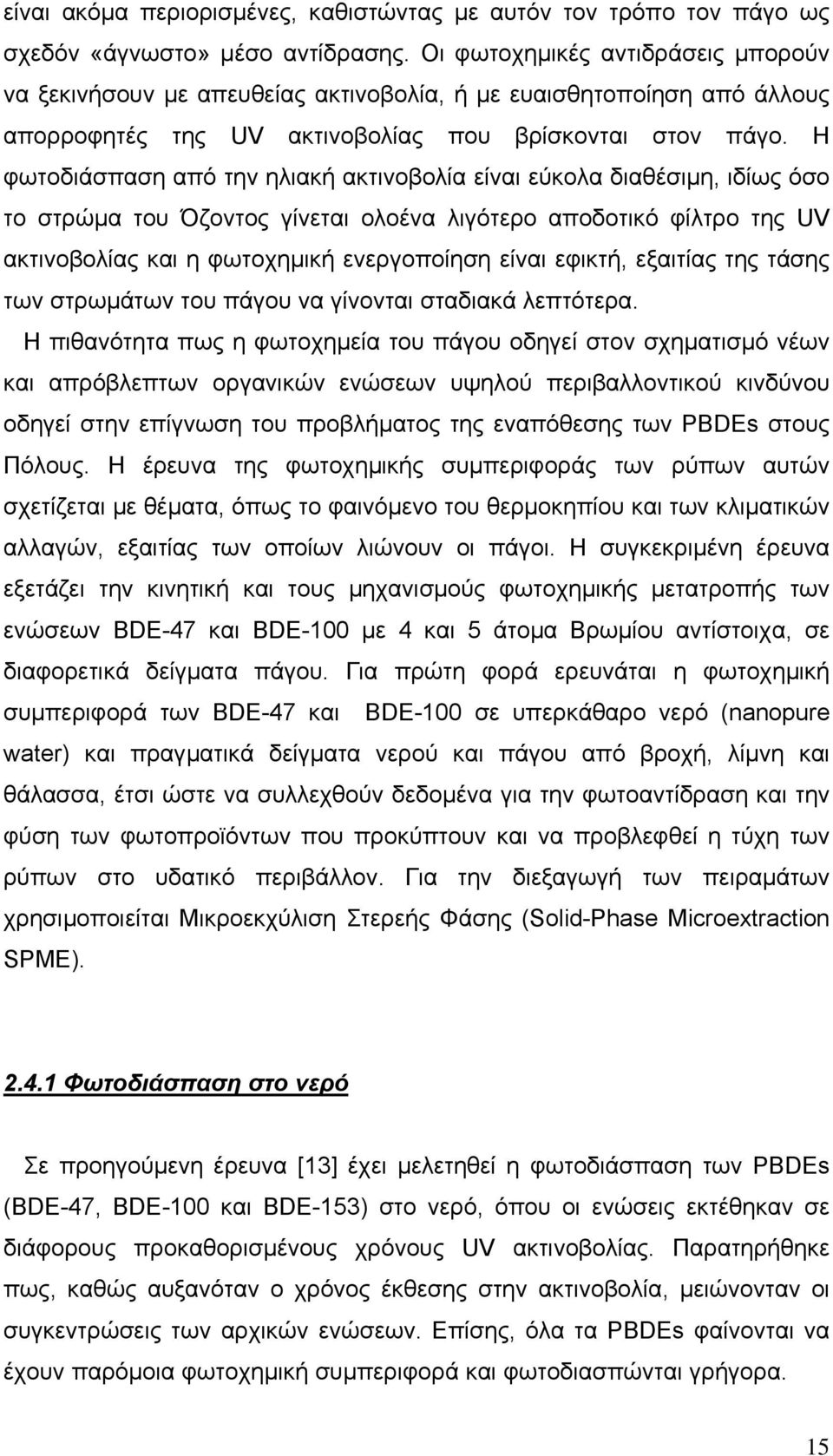 Η φωτοδιάσπαση από την ηλιακή ακτινοβολία είναι εύκολα διαθέσιµη, ιδίως όσο το στρώµα του Όζοντος γίνεται ολοένα λιγότερο αποδοτικό φίλτρο της UV ακτινοβολίας και η φωτοχηµική ενεργοποίηση είναι