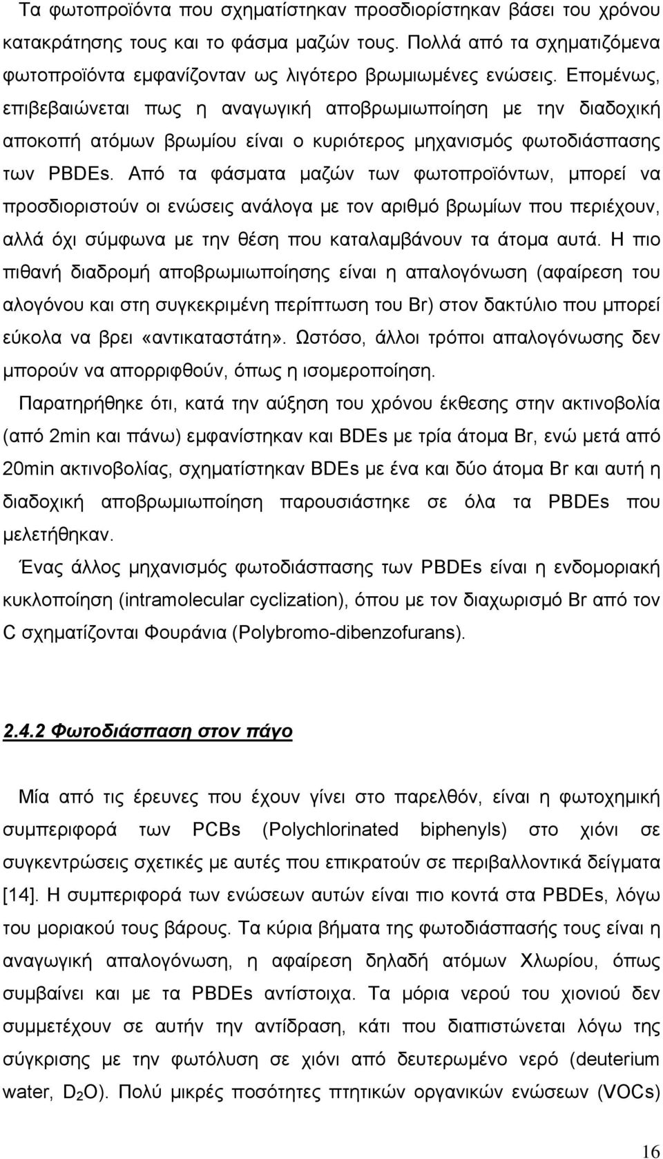 Από τα φάσµατα µαζών των φωτοπροϊόντων, µπορεί να προσδιοριστούν οι ενώσεις ανάλογα µε τον αριθµό βρωµίων που περιέχουν, αλλά όχι σύµφωνα µε την θέση που καταλαµβάνουν τα άτοµα αυτά.