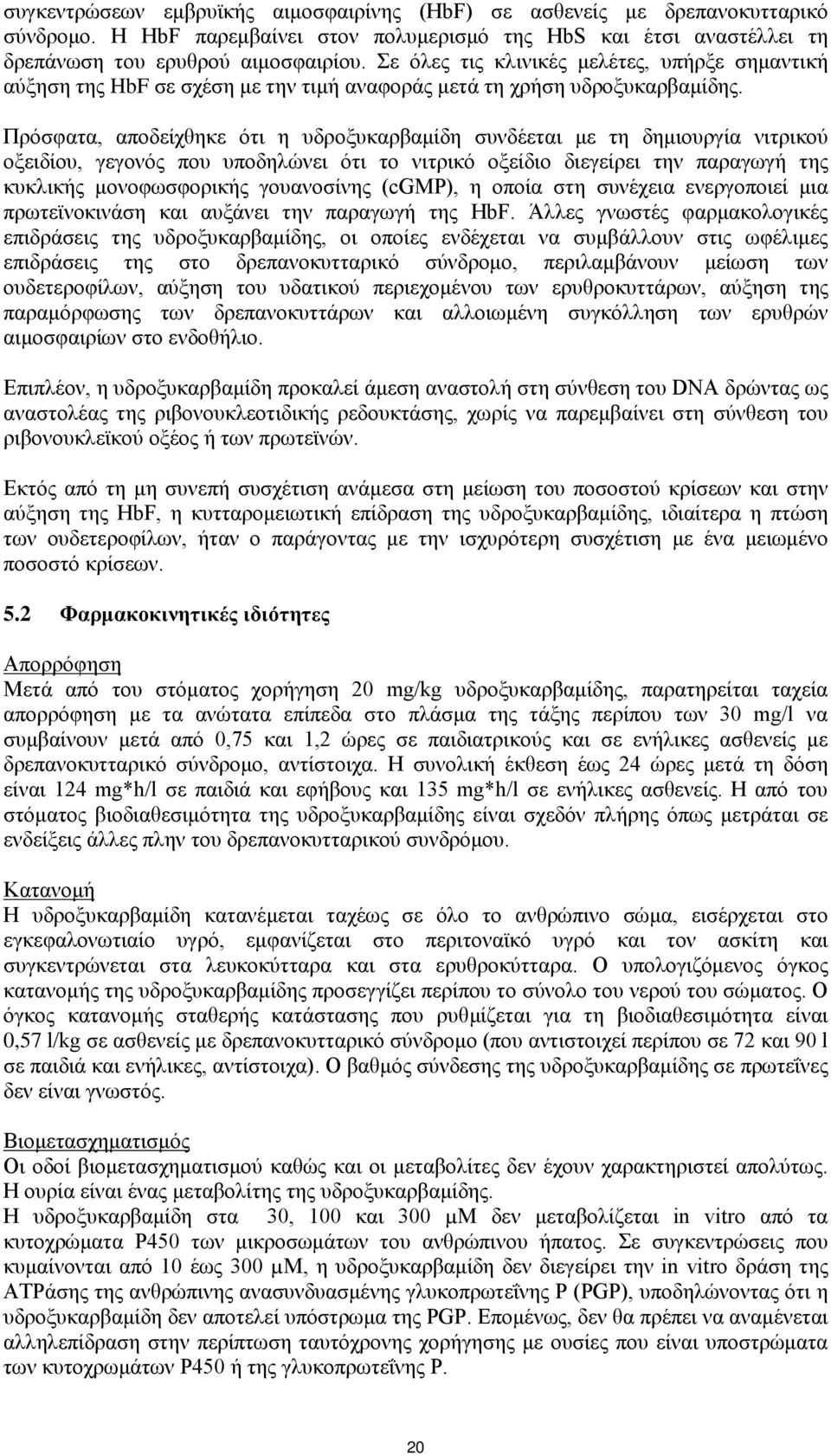 Πρόσφατα, αποδείχθηκε ότι η υδροξυκαρβαμίδη συνδέεται με τη δημιουργία νιτρικού οξειδίου, γεγονός που υποδηλώνει ότι το νιτρικό οξείδιο διεγείρει την παραγωγή της κυκλικής μονοφωσφορικής γουανοσίνης