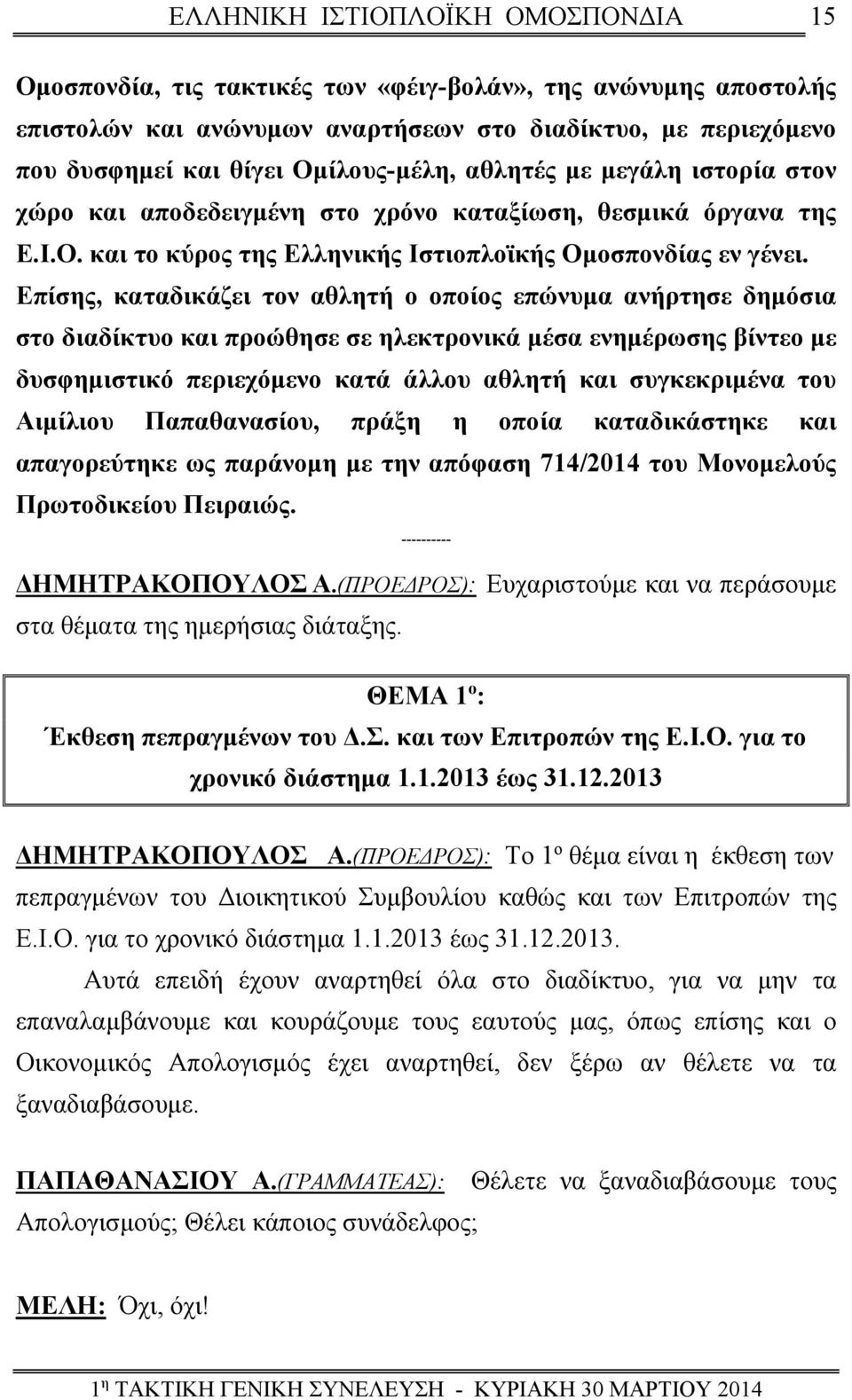 Επίσης, καταδικάζει τον αθλητή ο οποίος επώνυμα ανήρτησε δημόσια στο διαδίκτυο και προώθησε σε ηλεκτρονικά μέσα ενημέρωσης βίντεο με δυσφημιστικό περιεχόμενο κατά άλλου αθλητή και συγκεκριμένα του