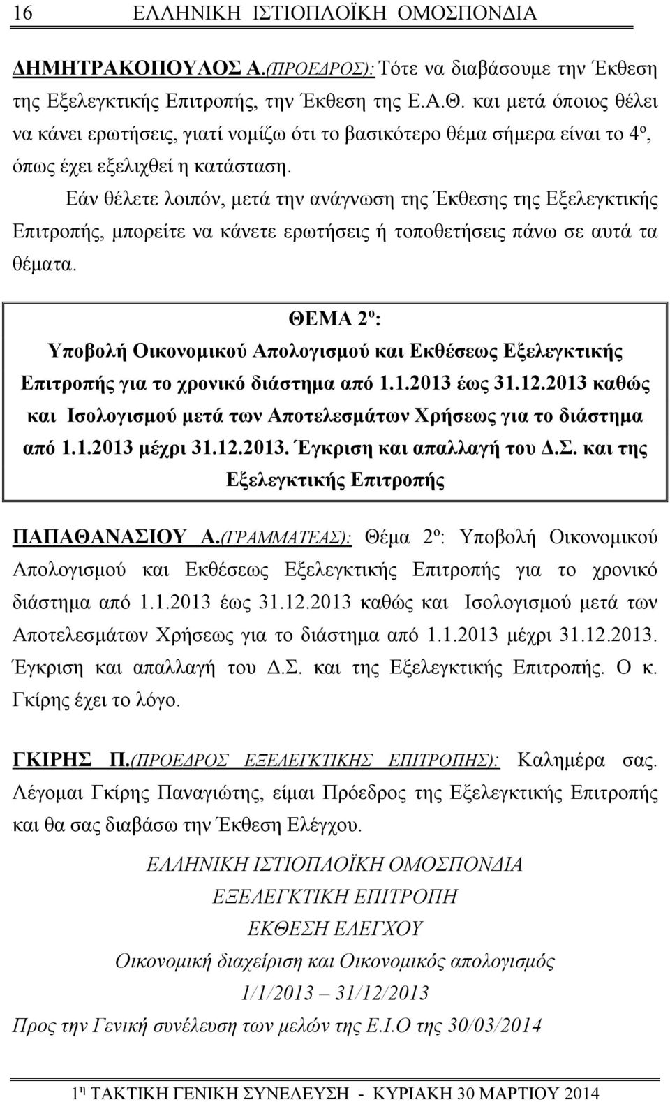 Εάν θέλετε λοιπόν, μετά την ανάγνωση της Έκθεσης της Εξελεγκτικής Επιτροπής, μπορείτε να κάνετε ερωτήσεις ή τοποθετήσεις πάνω σε αυτά τα θέματα.