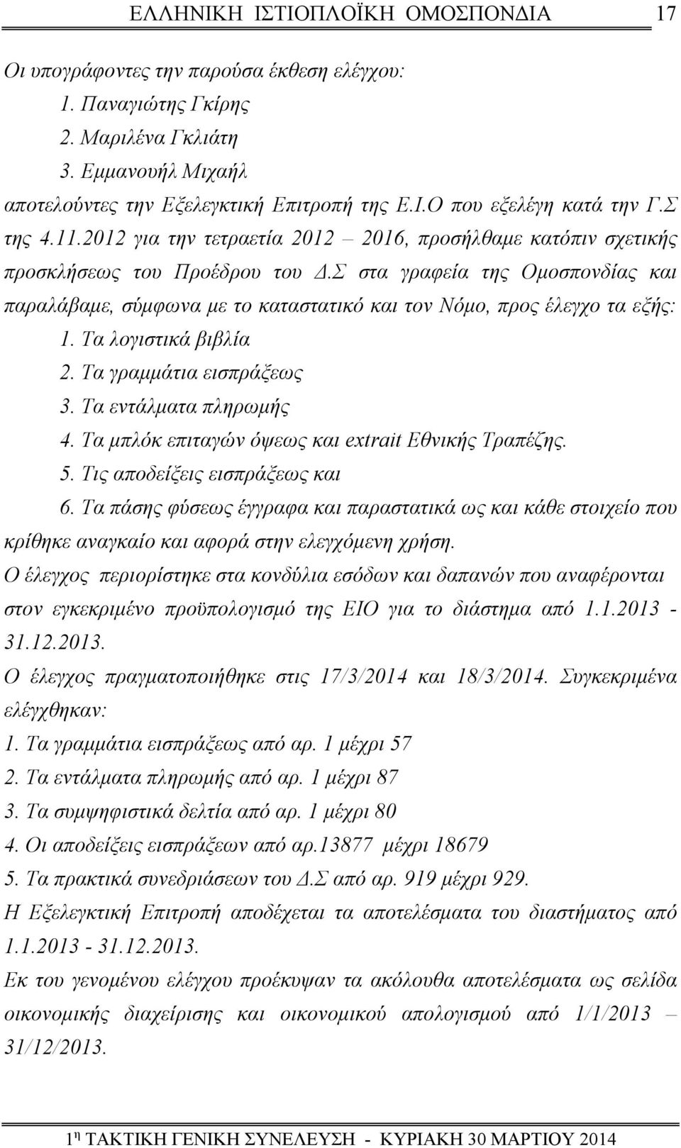 Σ στα γραφεία της Ομοσπονδίας και παραλάβαμε, σύμφωνα με το καταστατικό και τον Νόμο, προς έλεγχο τα εξής: 1. Τα λογιστικά βιβλία 2. Τα γραμμάτια εισπράξεως 3. Τα εντάλματα πληρωμής 4.