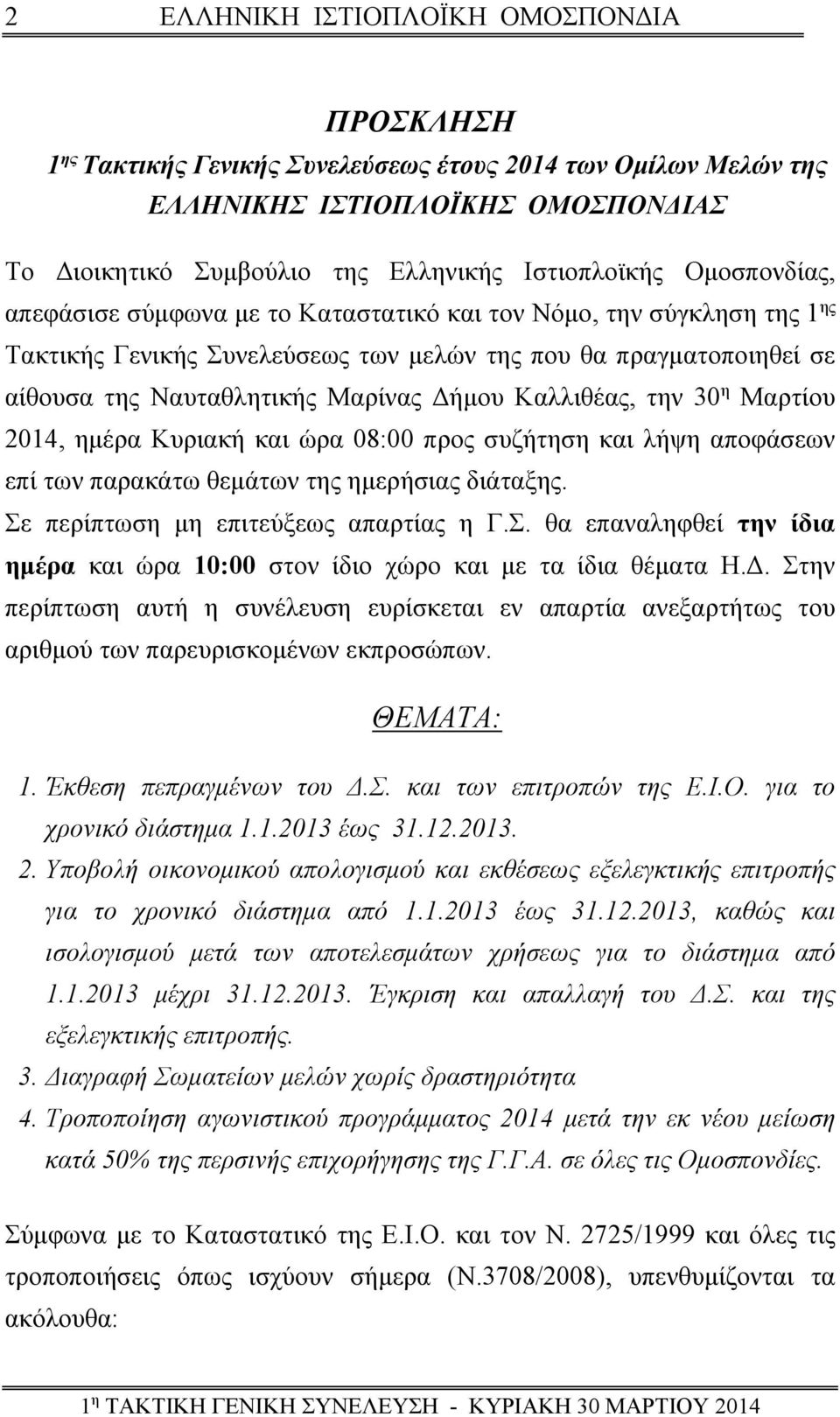 Κυριακή και ώρα 08:00 προς συζήτηση και λήψη αποφάσεων επί των παρακάτω θεμάτων της ημερήσιας διάταξης. Σε περίπτωση μη επιτεύξεως απαρτίας η Γ.Σ. θα επαναληφθεί την ίδια ημέρα και ώρα 10:00 στον ίδιο χώρο και με τα ίδια θέματα Η.