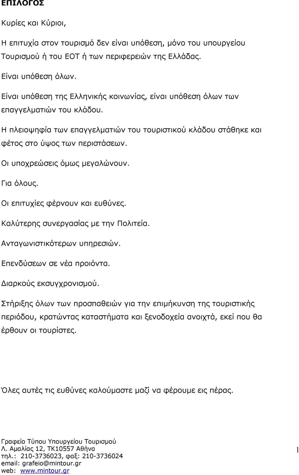 Οι υποχρεώσεις όμως μεγαλώνουν. Για όλους. Οι επιτυχίες φέρνουν και ευθύνες. Καλύτερης συνεργασίας με την Πολιτεία. Ανταγωνιστικότερων υπηρεσιών. Επενδύσεων σε νέα προιόντα.