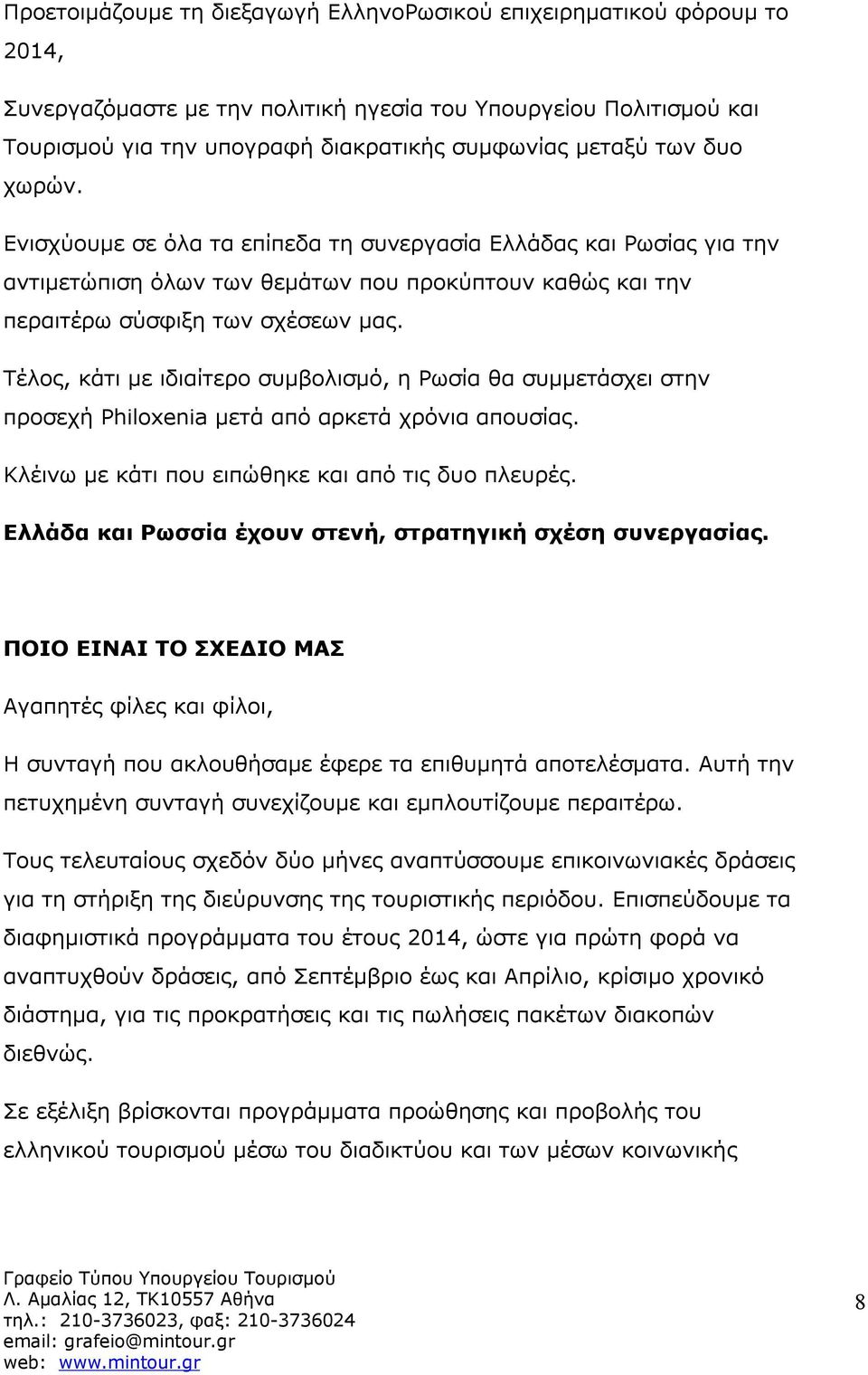 Τέλος, κάτι με ιδιαίτερο συμβολισμό, η Ρωσία θα συμμετάσχει στην προσεχή Philoxenia μετά από αρκετά χρόνια απουσίας. Κλέινω με κάτι που ειπώθηκε και από τις δυο πλευρές.