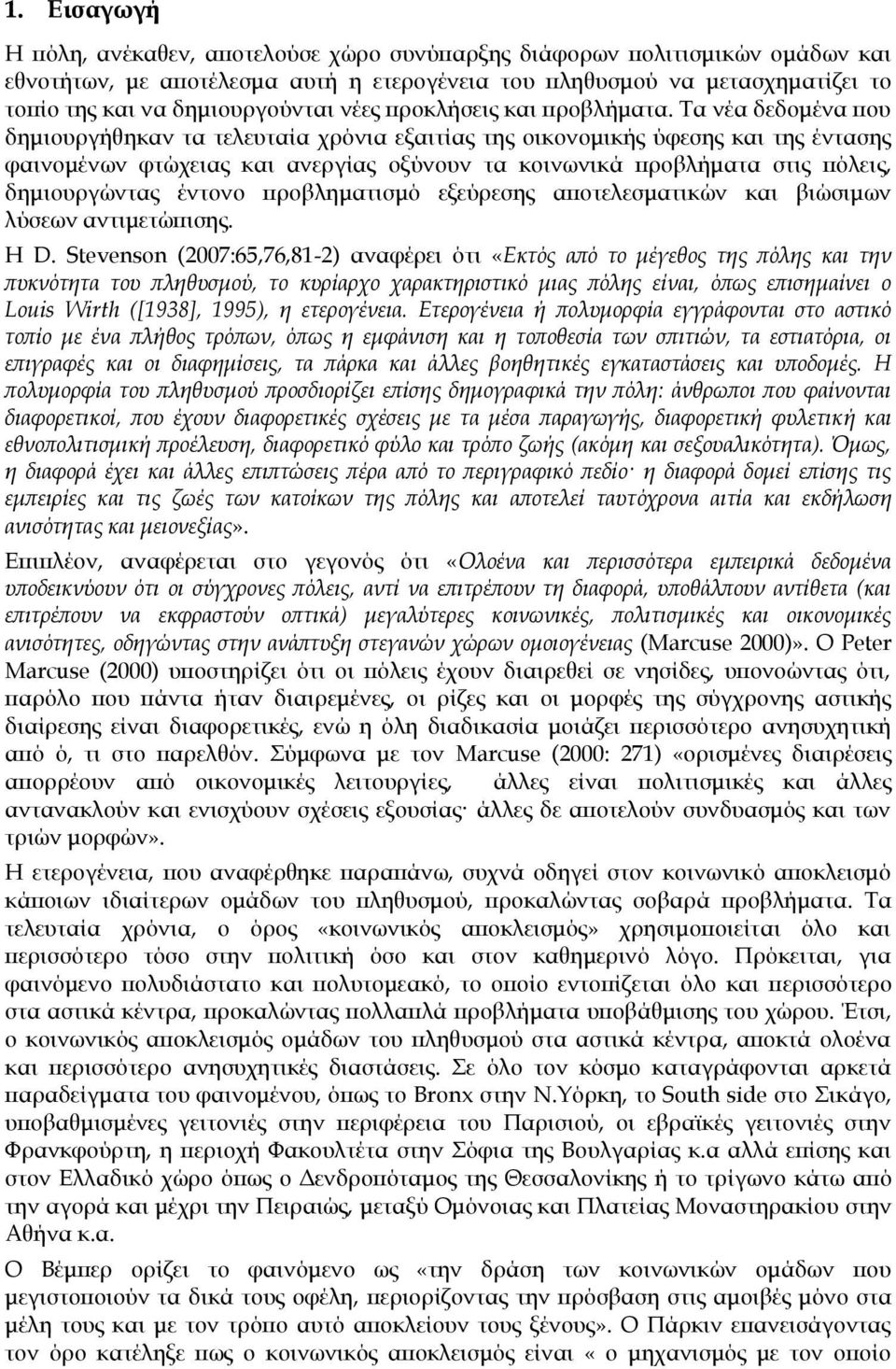 Σα νέα δεδομένα που δημιουργήθηκαν τα τελευταία χρόνια εξαιτίας της οικονομικής ύφεσης και της έντασης φαινομένων φτώχειας και ανεργίας οξύνουν τα κοινωνικά προβλήματα στις πόλεις, δημιουργώντας