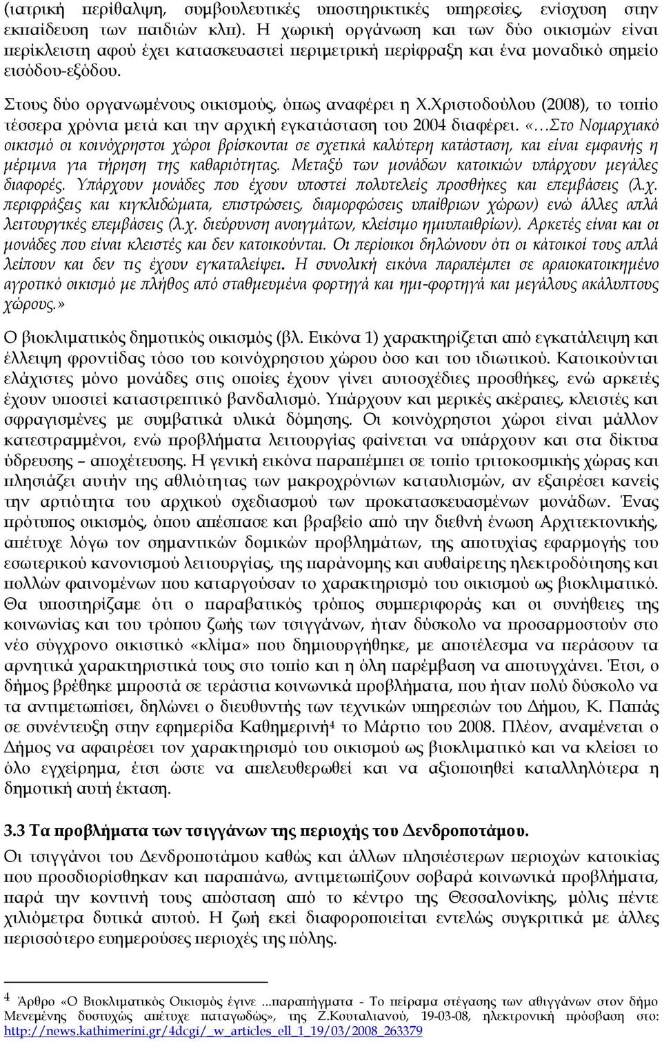 Φριστοδούλου (2008), το τοπίο τέσσερα χρόνια μετά και την αρχική εγκατάσταση του 2004 διαφέρει.