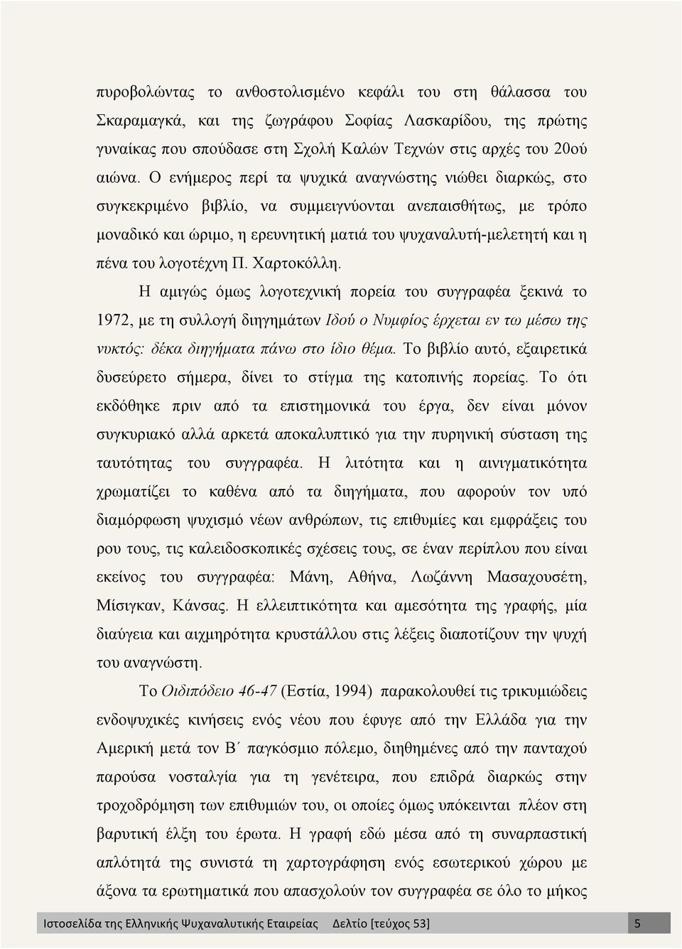 λογοτέχνη Π. Χαρτοκόλλη. Η αµιγώς όµως λογοτεχνική πορεία του συγγραφέα ξεκινά το 1972, µε τη συλλογή διηγηµάτων Ιδού ο Νυµφίος έρχεται εν τω µέσω της νυκτός: δέκα διηγήµατα πάνω στο ίδιο θέµα.