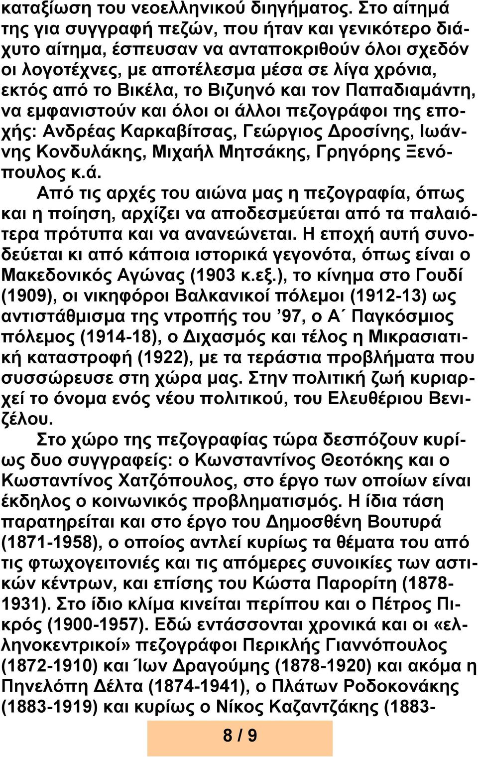 τον Παπαδιαμάντη, να εμφανιστούν και όλοι οι άλλοι πεζογράφοι της εποχής: Ανδρέας Καρκαβίτσας, Γεώργιος Δροσίνης, Ιωάννης Κονδυλάκης, Μιχαήλ Μητσάκης, Γρηγόρης Ξενόπουλος κ.ά. Από τις αρχές του αιώνα μας η πεζογραφία, όπως και η ποίηση, αρχίζει να αποδεσμεύεται από τα παλαιότερα πρότυπα και να ανανεώνεται.