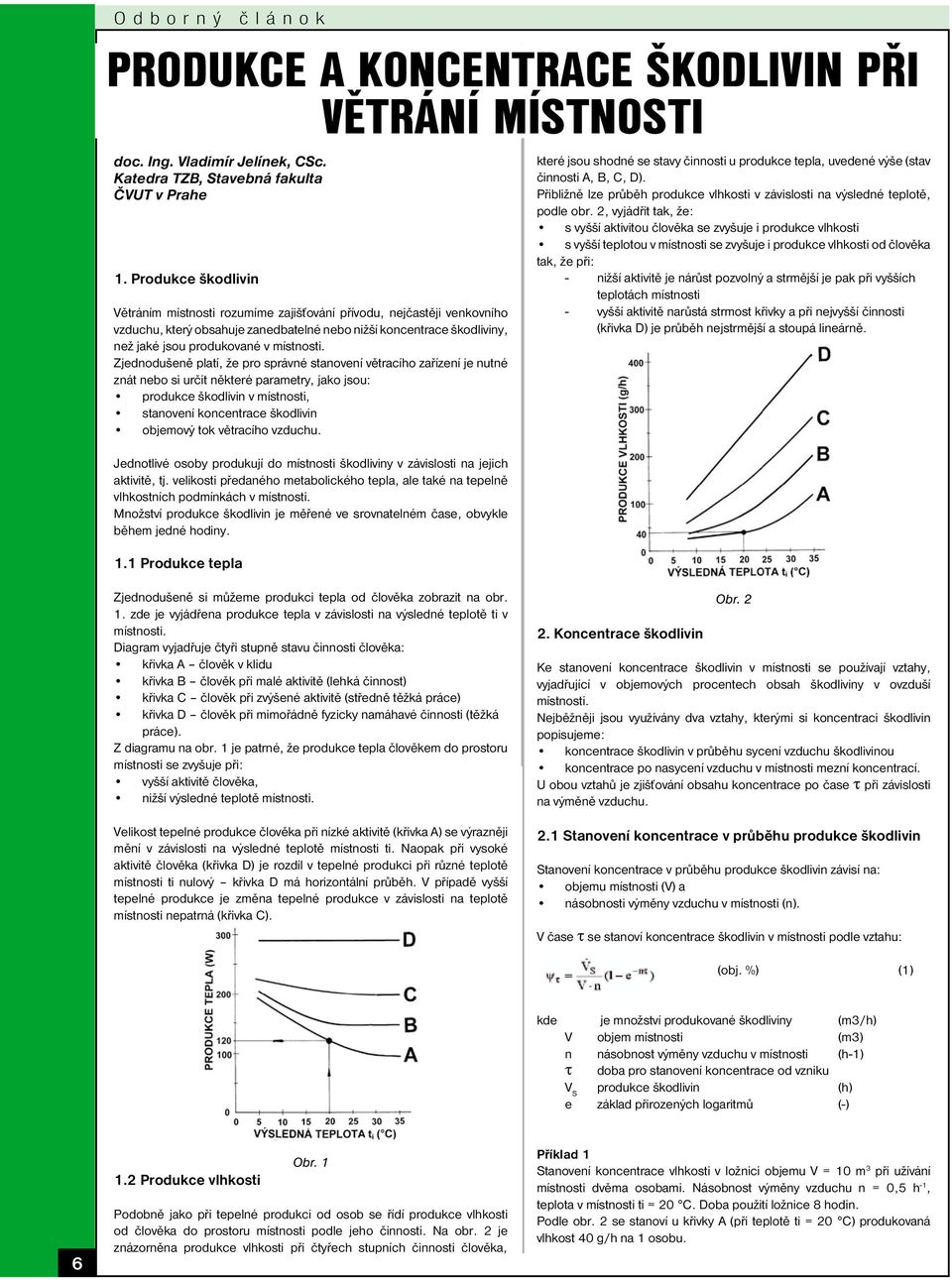 Zjednodušeně platí, že pro správné stanovení větracího zařízení je nutné znát nebo si určit některé parametry, jako jsou: produkce škodlivin v místnosti, stanovení koncentrace škodlivin objemový tok